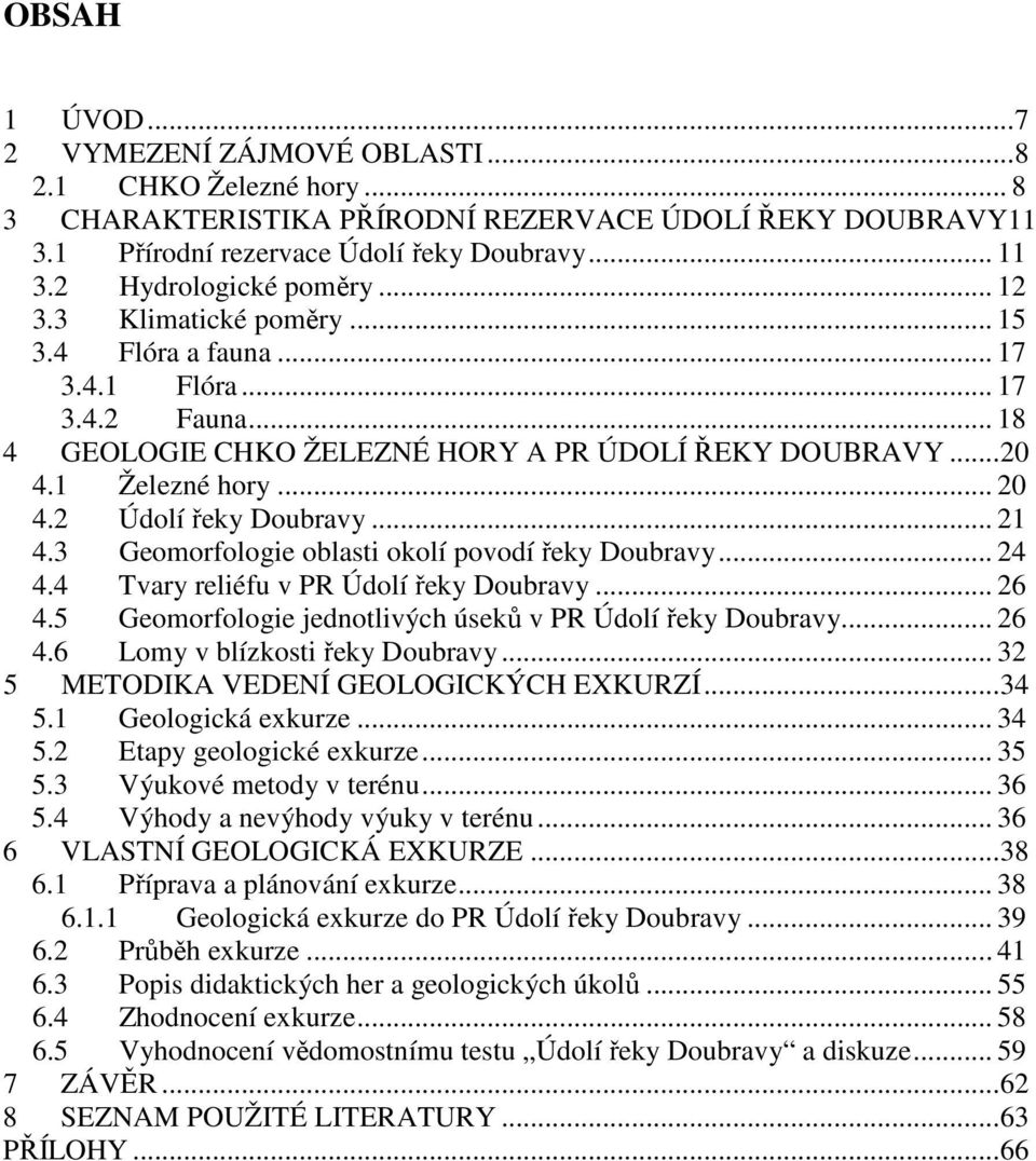 2 Údolí řeky Doubravy... 21 4.3 Geomorfologie oblasti okolí povodí řeky Doubravy... 24 4.4 Tvary reliéfu v PR Údolí řeky Doubravy... 26 4.5 Geomorfologie jednotlivých úseků v PR Údolí řeky Doubravy.