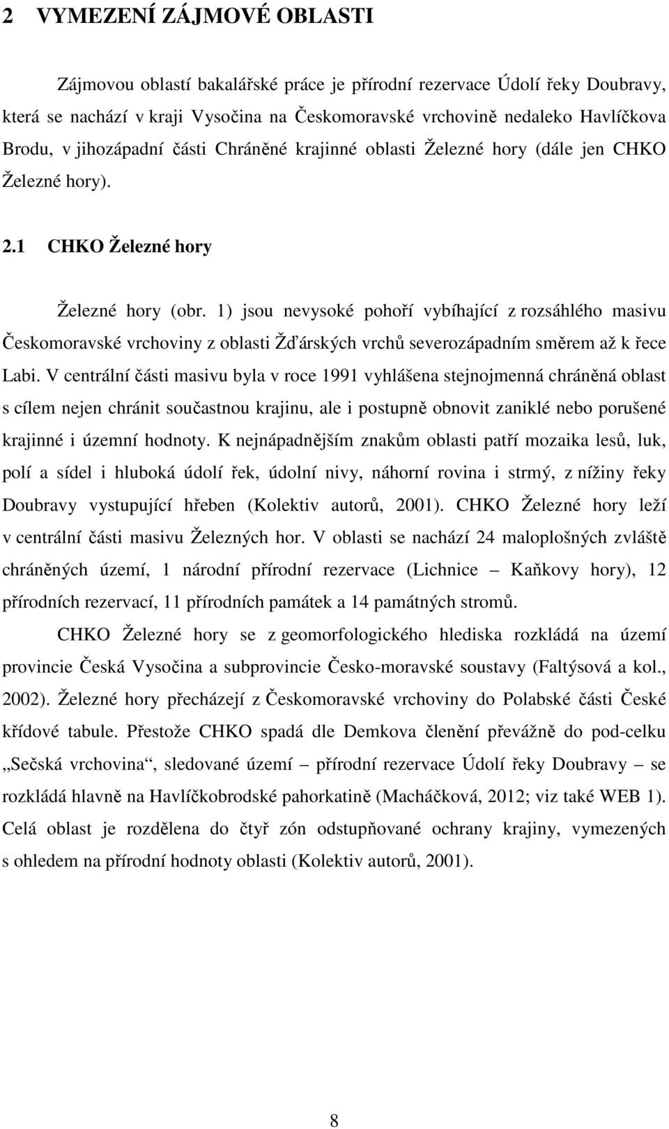 1) jsou nevysoké pohoří vybíhající z rozsáhlého masivu Českomoravské vrchoviny z oblasti Žďárských vrchů severozápadním směrem až k řece Labi.