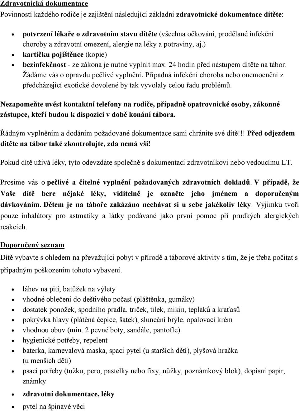 Žádáme vás o opravdu pečlivé vyplnění. Případná infekční choroba nebo onemocnění z předcházející exotické dovolené by tak vyvolaly celou řadu problémů.