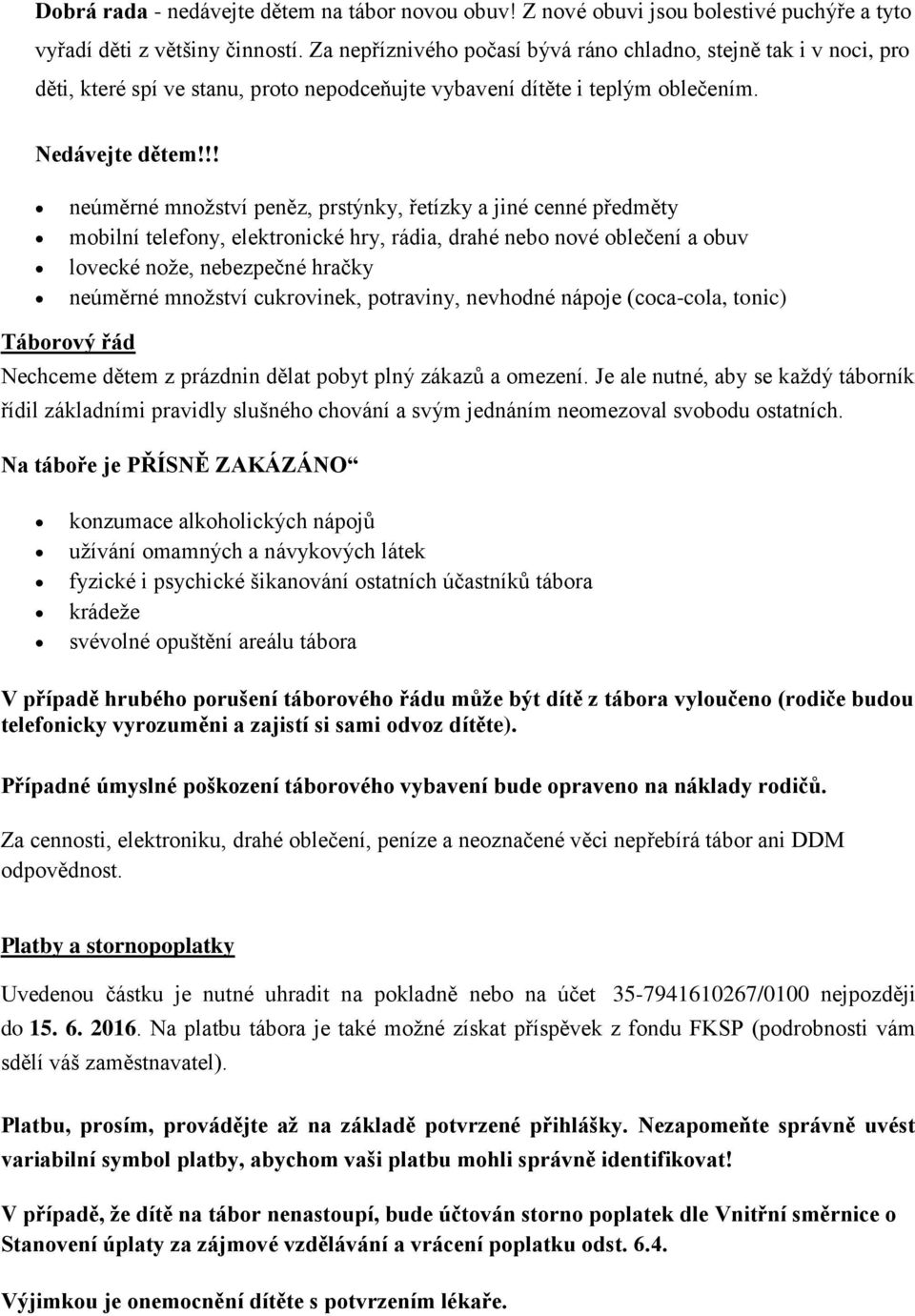 !! neúměrné množství peněz, prstýnky, řetízky a jiné cenné předměty mobilní telefony, elektronické hry, rádia, drahé nebo nové oblečení a obuv lovecké nože, nebezpečné hračky neúměrné množství