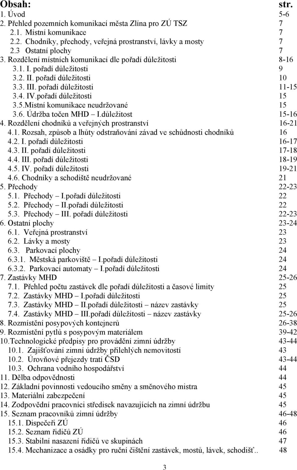 6. Údržba točen MHD I.důležitost 15-16 4. Rozdělení chodníků a veřejných prostranství 16-21 4.1. Rozsah, způsob a lhůty odstraňování závad ve schůdnosti chodníků 16 4.2. I. pořadí důležitosti 16-17 4.