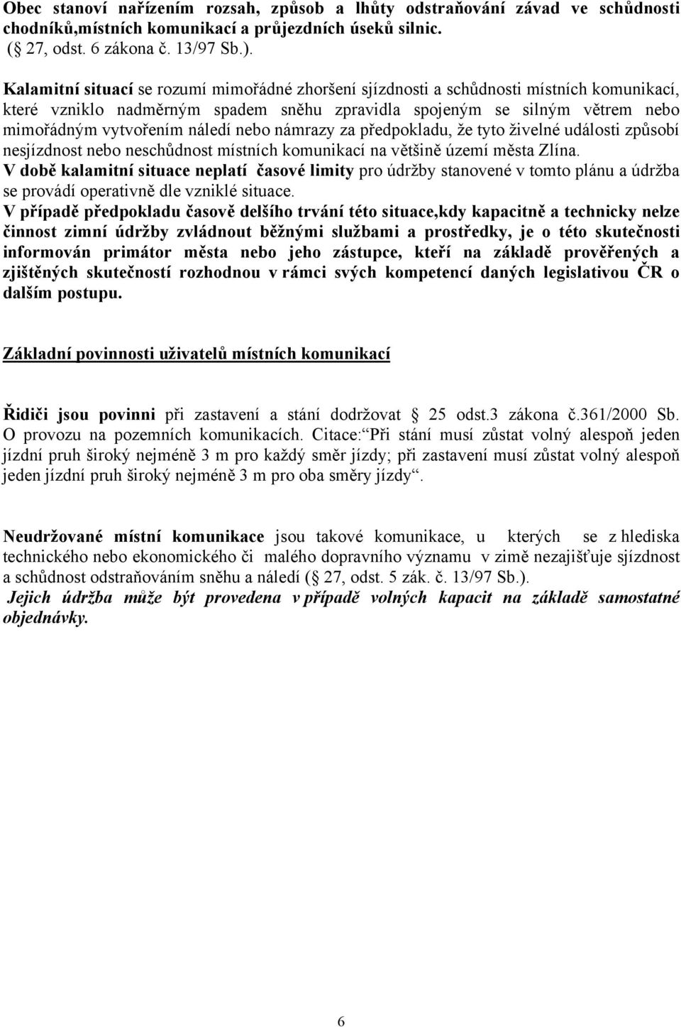 nebo námrazy za předpokladu, že tyto živelné události způsobí nesjízdnost nebo neschůdnost místních komunikací na většině území města Zlína.