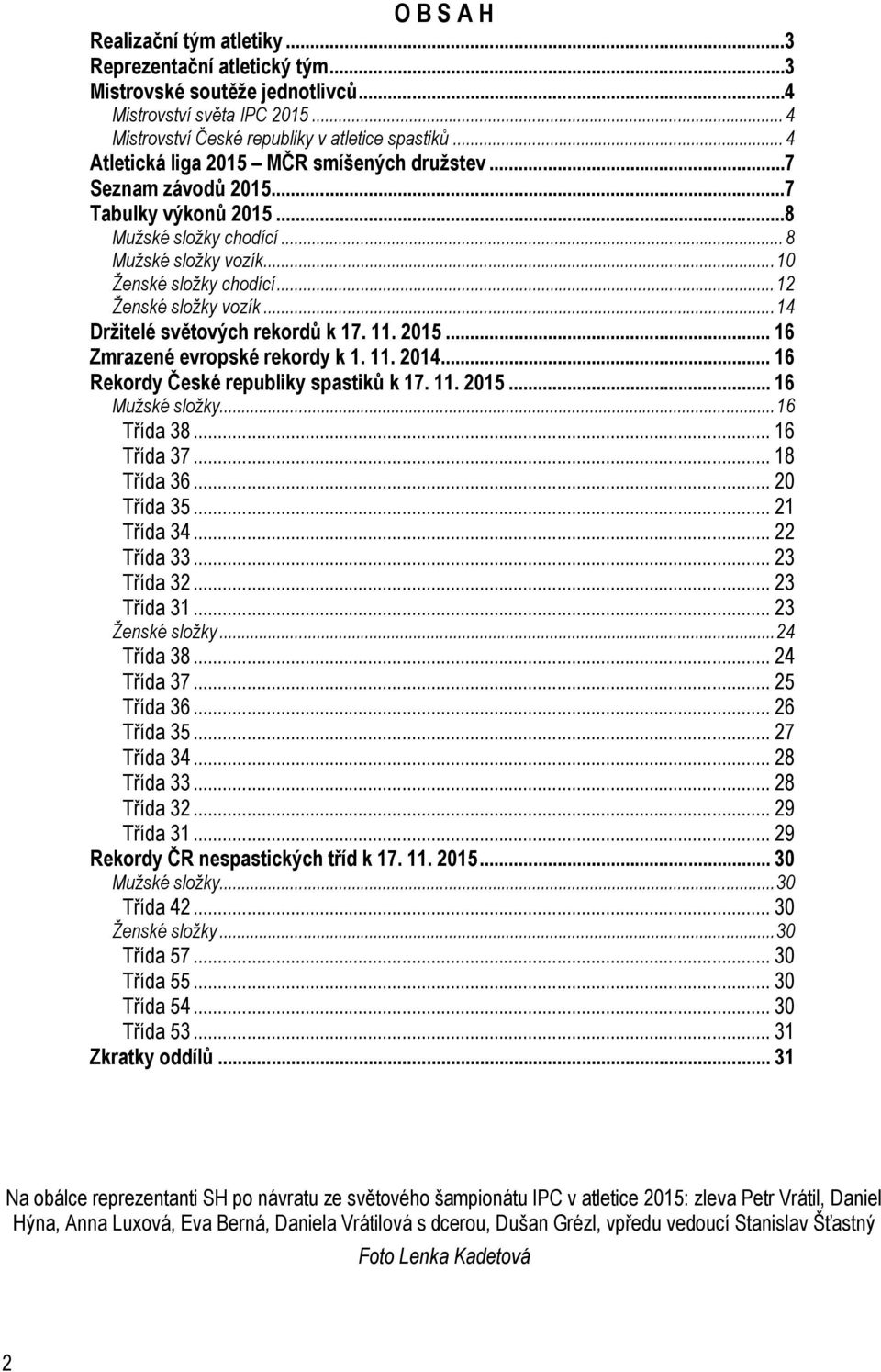 .. 14 Držitelé světových rekordů k 17. 11. 2015... 16 Zmrazené evropské rekordy k 1. 11. 2014... 16 Rekordy České republiky spastiků k 17. 11. 2015... 16 Mužské složky... 16 Třída 38... 16 Třída 37.
