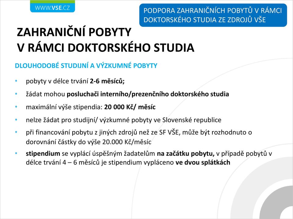 nelze žádat pro studijní/ výzkumné pobyty ve Slovenské republice při financování pobytu z jiných zdrojů než ze SF VŠE, může být rozhodnuto o dorovnání