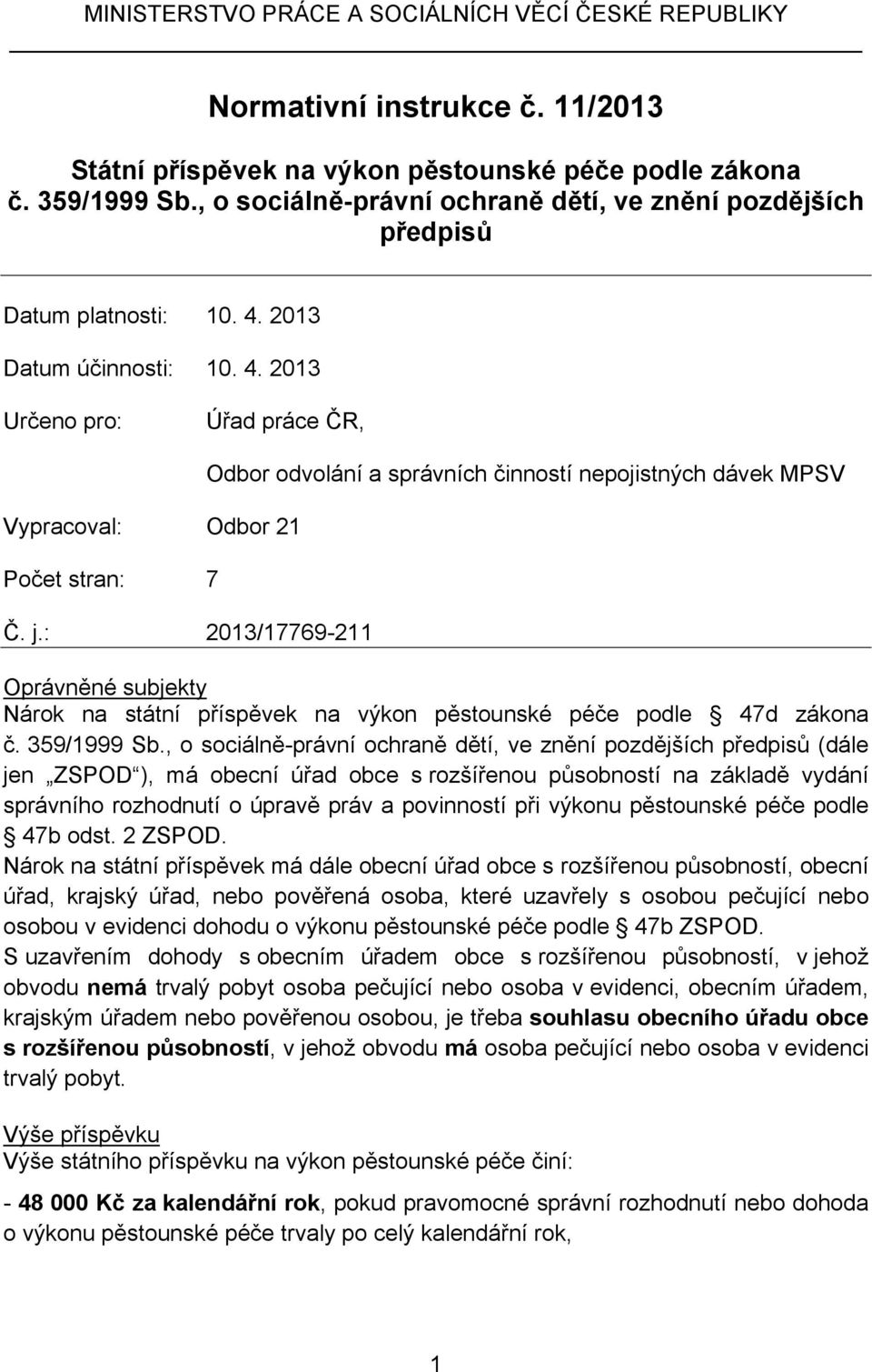 : 2013/17769-211 Odbor odvolání a správních činností nepojistných dávek MPSV Oprávněné subjekty Nárok na státní příspěvek na výkon pěstounské péče podle 47d zákona č. 359/1999 Sb.