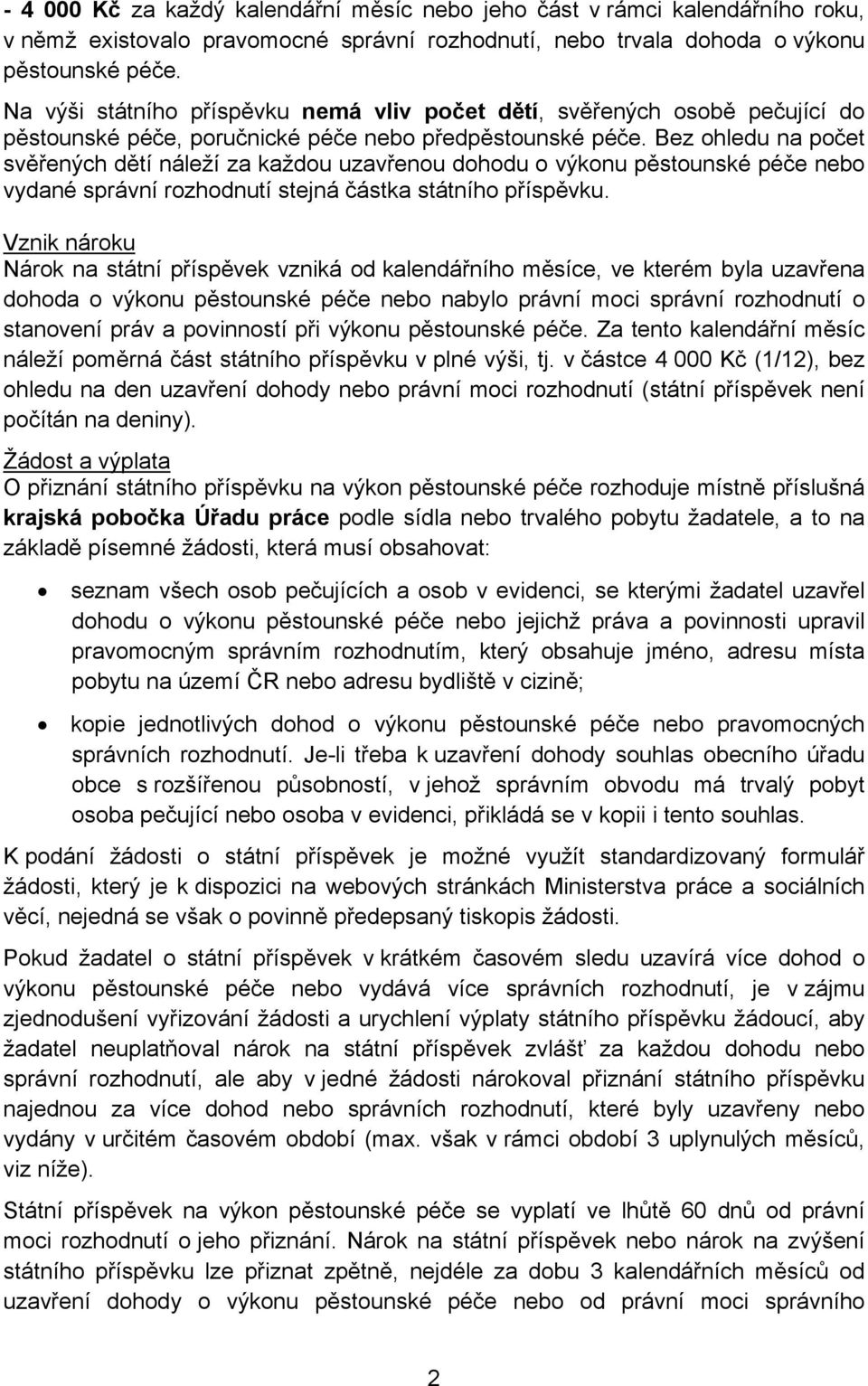 Bez ohledu na počet svěřených dětí náleží za každou uzavřenou dohodu o výkonu pěstounské péče nebo vydané správní rozhodnutí stejná částka státního příspěvku.