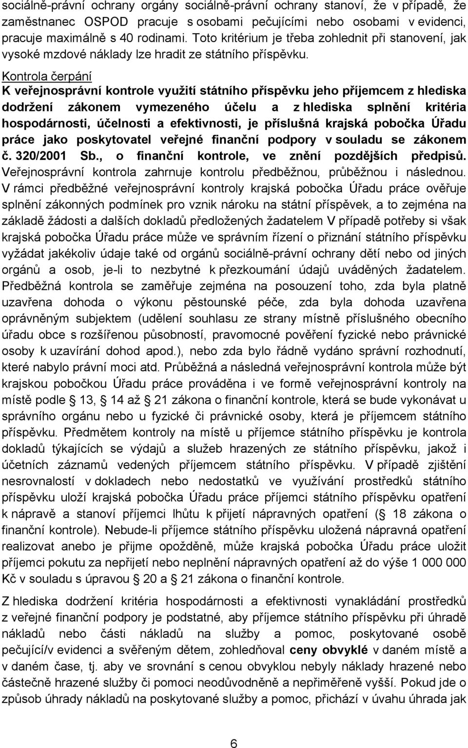 Kontrola čerpání K veřejnosprávní kontrole využití státního příspěvku jeho příjemcem z hlediska dodržení zákonem vymezeného účelu a z hlediska splnění kritéria hospodárnosti, účelnosti a