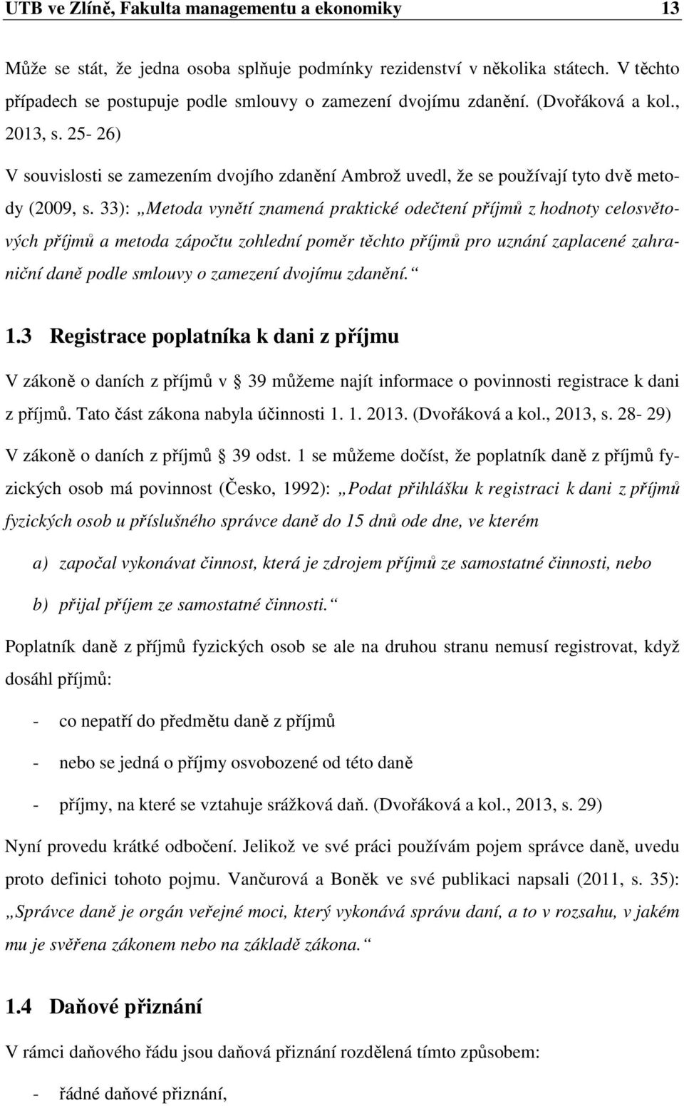 33): Metoda vynětí znamená praktické odečtení příjmů z hodnoty celosvětových příjmů a metoda zápočtu zohlední poměr těchto příjmů pro uznání zaplacené zahraniční daně podle smlouvy o zamezení dvojímu