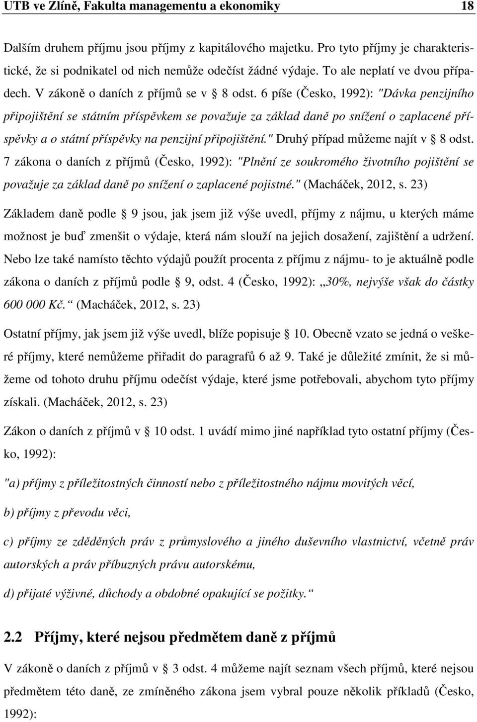 6 píše (Česko, 1992): "Dávka penzijního připojištění se státním příspěvkem se považuje za základ daně po snížení o zaplacené příspěvky a o státní příspěvky na penzijní připojištění.