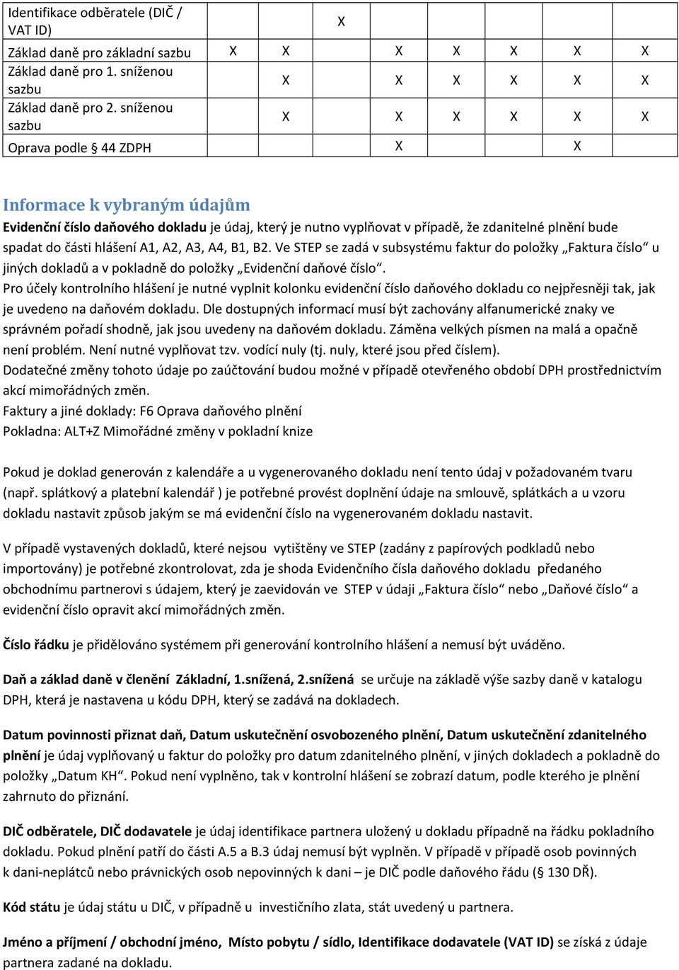 A3, A4, B1, B2. Ve STEP se zadá v subsystému faktur do položky Faktura číslo u jiných dokladů a v pokladně do položky Evidenční daňové číslo.