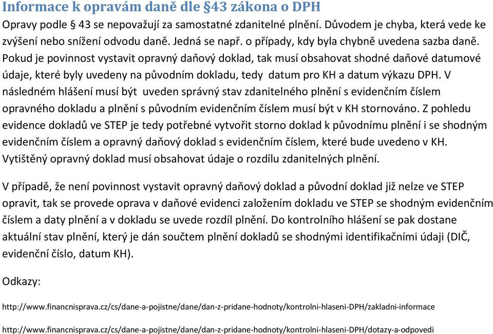 Pokud je povinnost vystavit opravný daňový doklad, tak musí obsahovat shodné daňové datumové údaje, které byly uvedeny na původním dokladu, tedy datum pro KH a datum výkazu DPH.