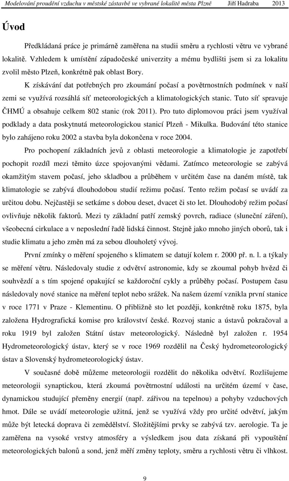 K získávání dat potřebných pro zkoumání počasí a povětrnostních podmínek v naší zemi se využívá rozsáhlá síť meteorologických a klimatologických stanic.