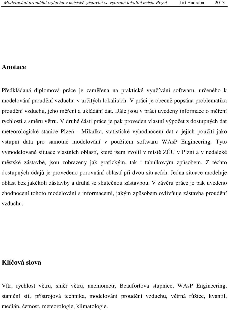 V druhé části práce je pak proveden vlastní výpočet z dostupných dat meteorologické stanice Plzeň - Mikulka, statistické vyhodnocení dat a jejich použití jako vstupní data pro samotné modelování v