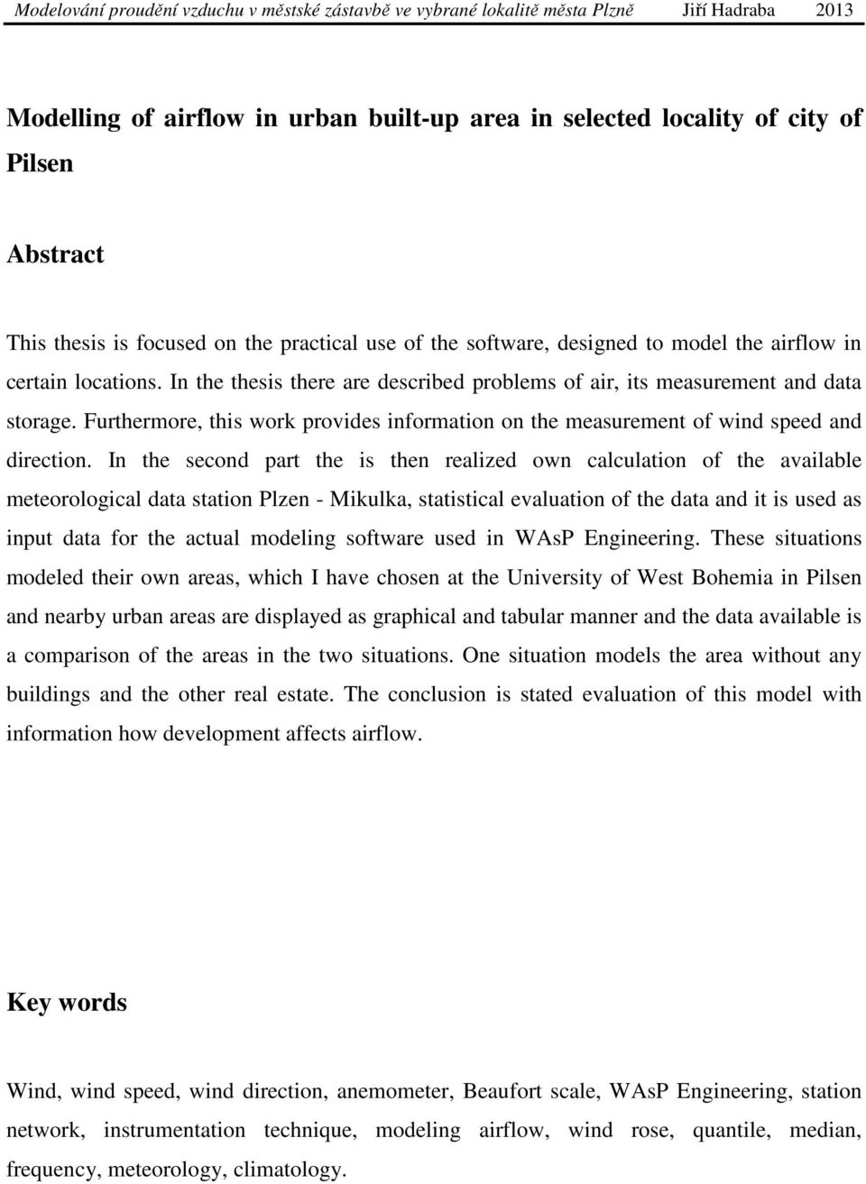 In the second part the is then realized own calculation of the available meteorological data station Plzen - Mikulka, statistical evaluation of the data and it is used as input data for the actual