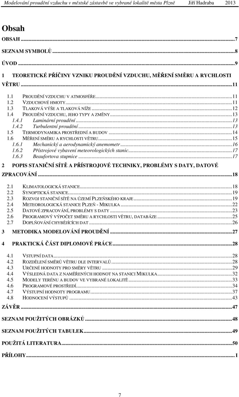 6.1 Mechanický a aerodynamický anemometr... 16 1.6.2 Přístrojové vybavení meteorologických stanic... 17 1.6.3 Beaufortova stupnice.