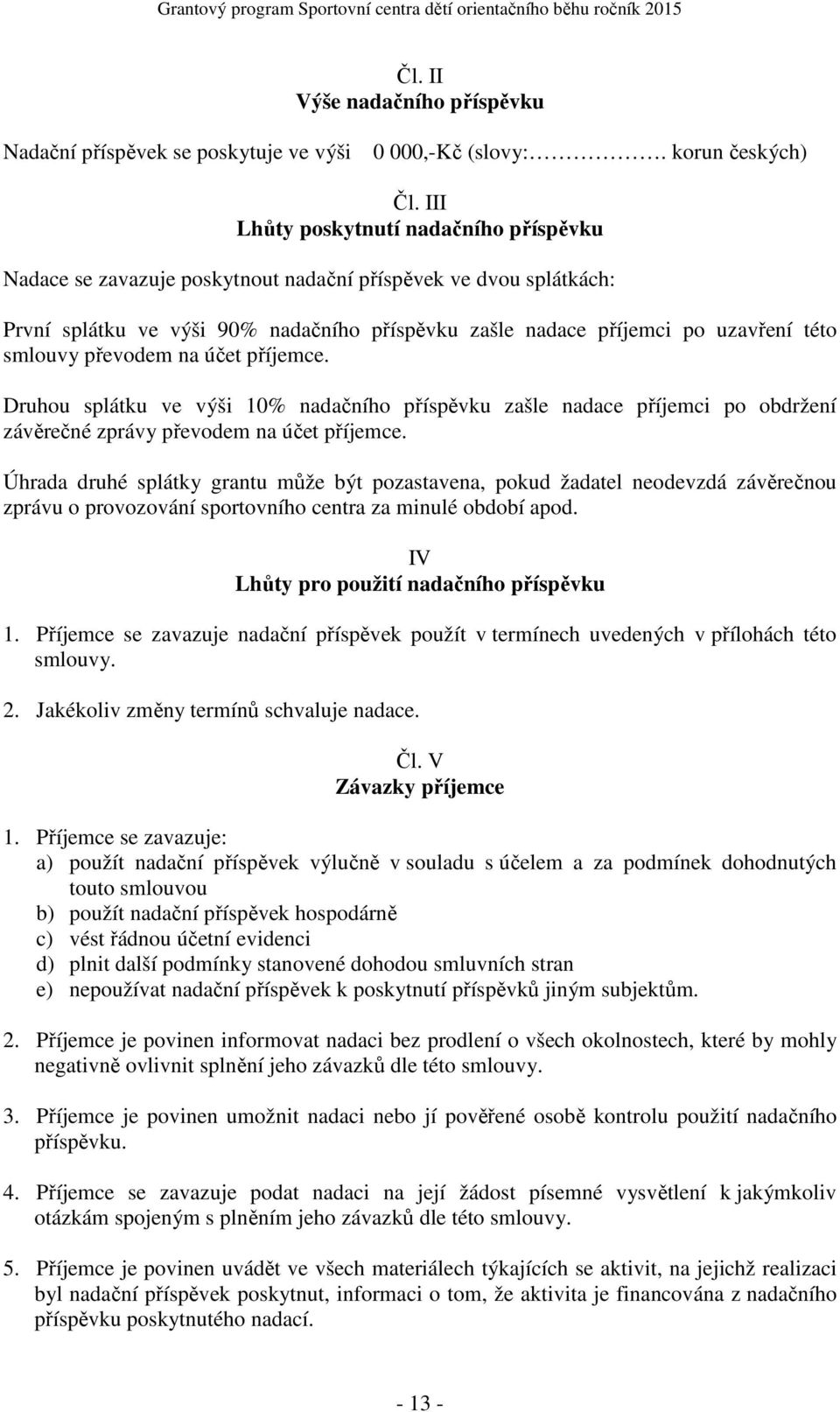 smlouvy převodem na účet příjemce. Druhou splátku ve výši 10% nadačního příspěvku zašle nadace příjemci po obdržení závěrečné zprávy převodem na účet příjemce.