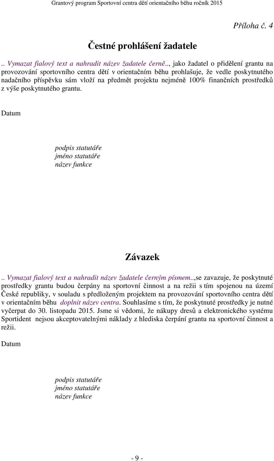 finančních prostředků z výše poskytnutého grantu. Datum podpis statutáře jméno statutáře název funkce Závazek.. Vymazat fialový text a nahradit název žadatele černým písmem.