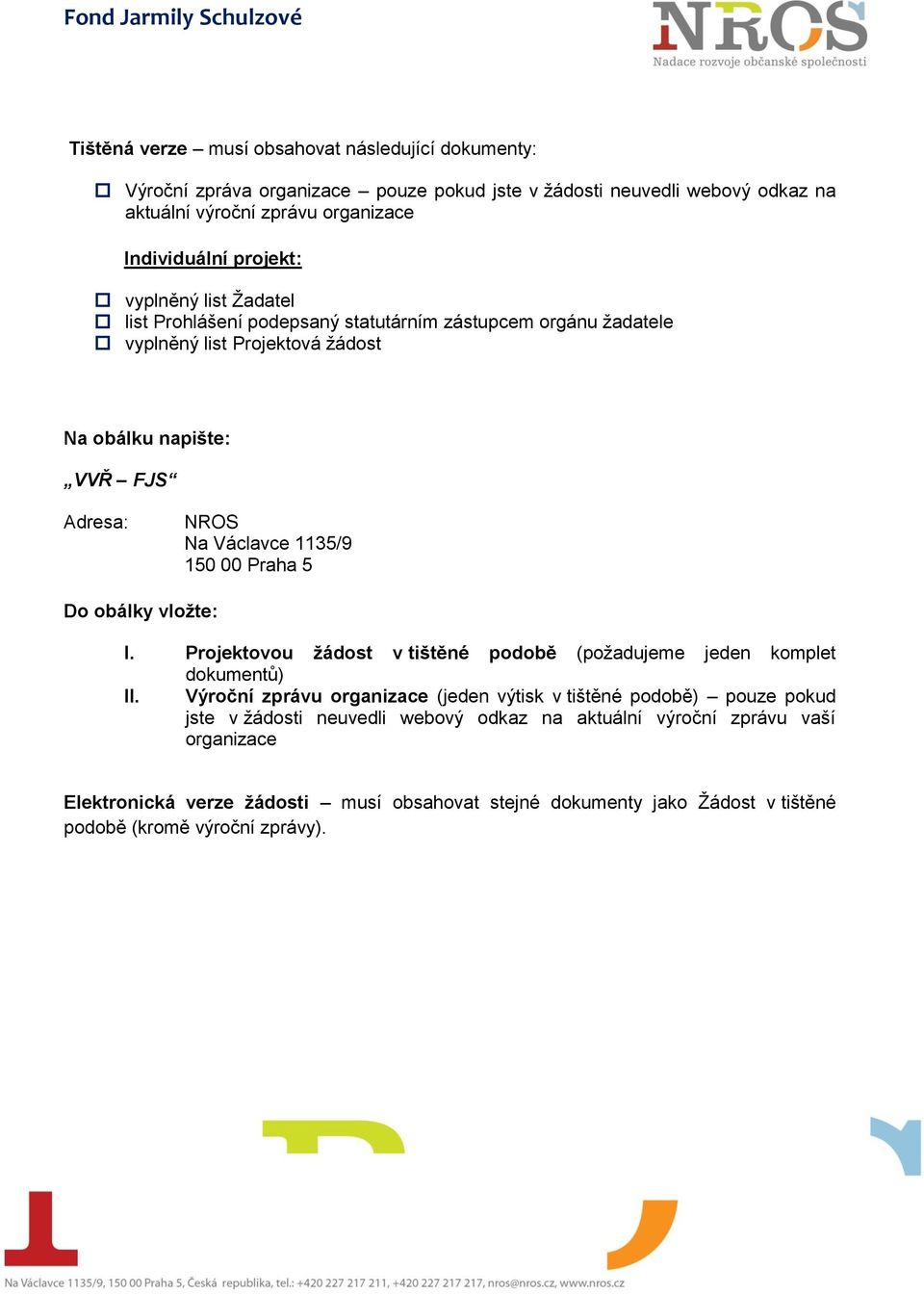 1135/9 150 00 Praha 5 Do obálky vložte: I. Projektovou žádost v tištěné podobě (požadujeme jeden komplet dokumentů) II.