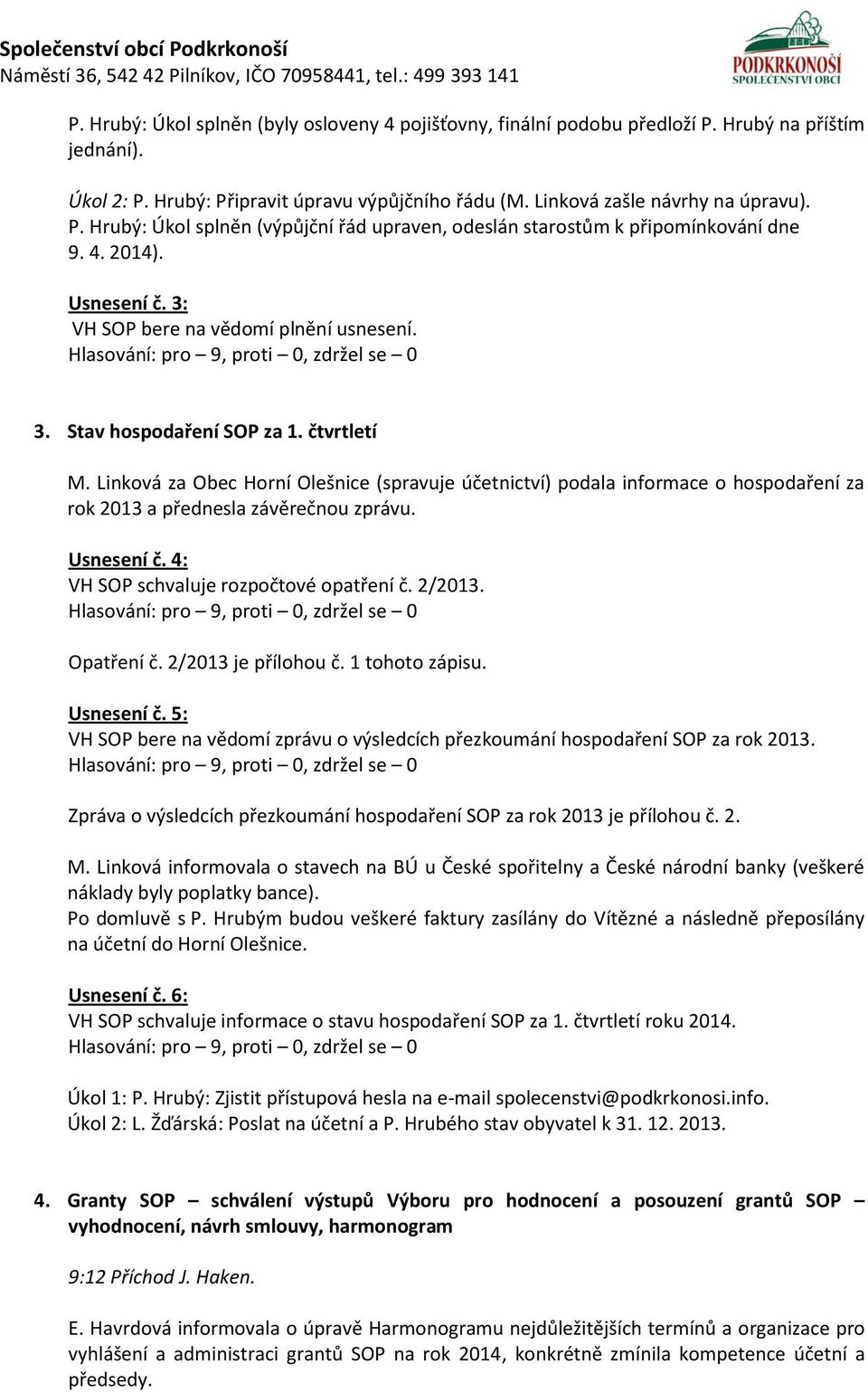 Linková za Obec Horní Olešnice (spravuje účetnictví) podala informace o hospodaření za rok 2013 a přednesla závěrečnou zprávu. Usnesení č. 4: VH SOP schvaluje rozpočtové opatření č. 2/2013.