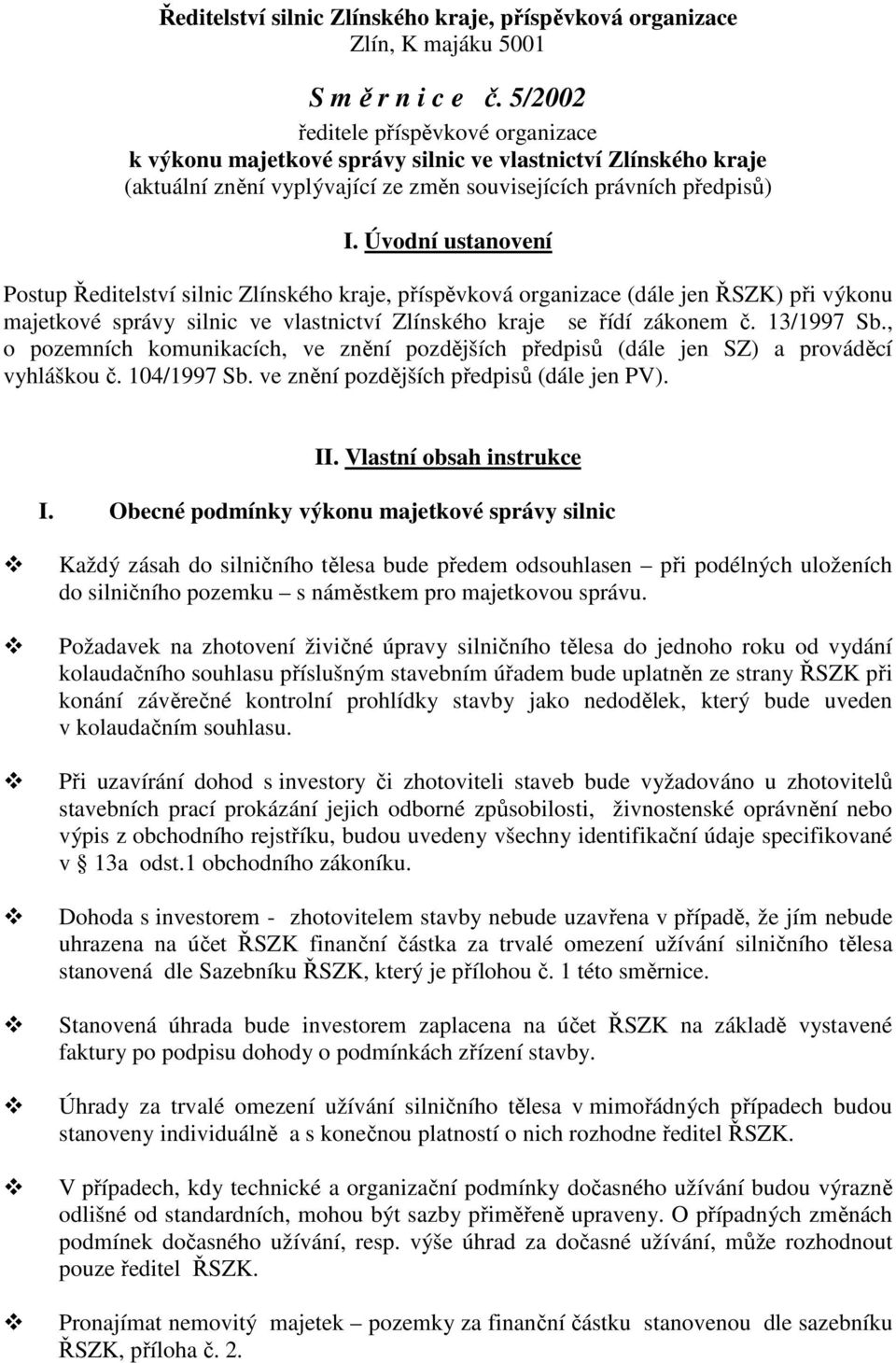 Úvodní ustanovení Postup Ředitelství silnic Zlínského kraje, příspěvková organizace (dále jen ŘSZK) při výkonu majetkové správy silnic ve vlastnictví Zlínského kraje se řídí zákonem č. 13/1997 Sb.