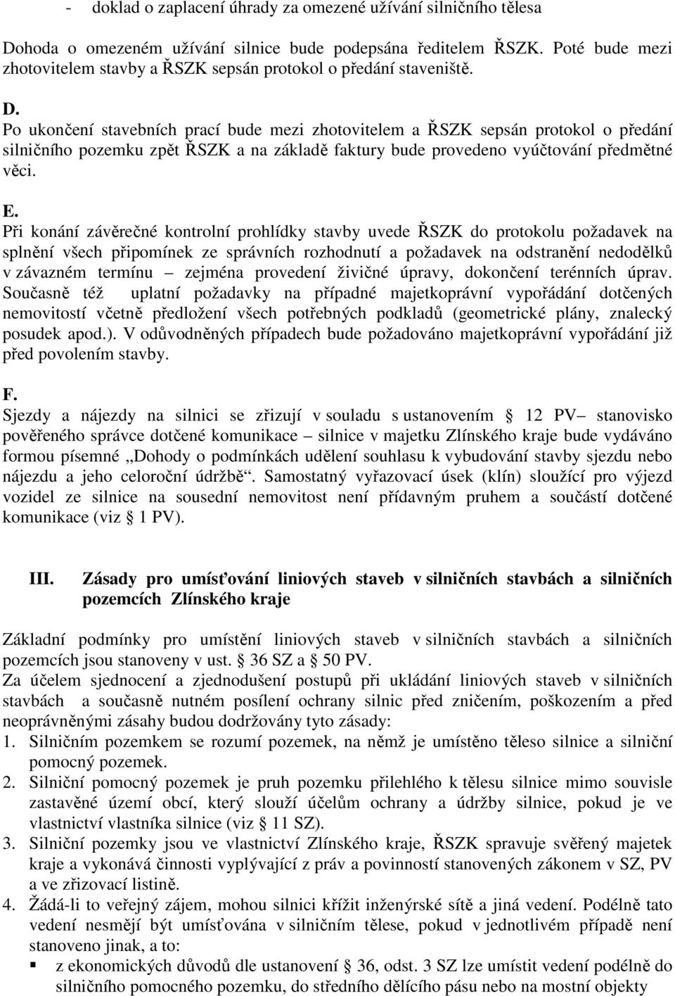 Po ukončení stavebních prací bude mezi zhotovitelem a ŘSZK sepsán protokol o předání silničního pozemku zpět ŘSZK a na základě faktury bude provedeno vyúčtování předmětné věci. E.