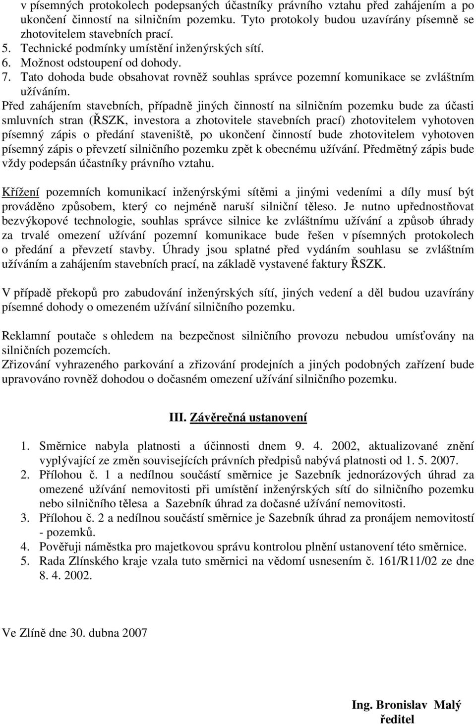 Před zahájením stavebních, případně jiných činností na silničním pozemku bude za účasti smluvních stran (ŘSZK, investora a zhotovitele stavebních prací) zhotovitelem vyhotoven písemný zápis o předání