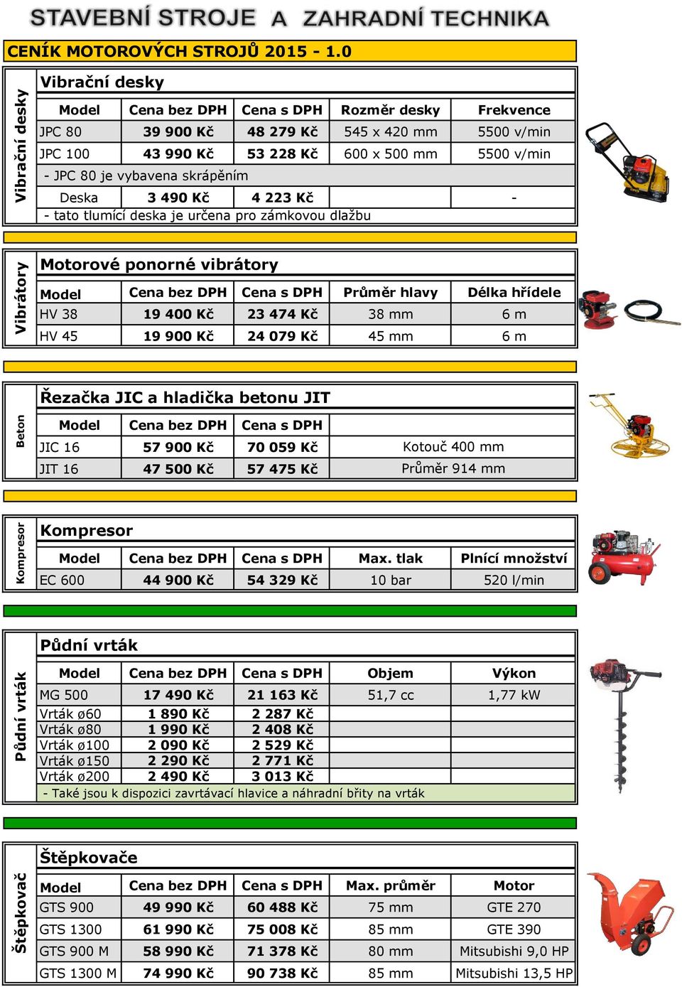 m Řezačka JIC a hladička betonu JIT Štěpkovač Kompresor Beton Půdní vrták JIC 16 57 900 Kč 70 059 Kč JIT 16 47 500 Kč 57 475 Kč Kompresor Max.