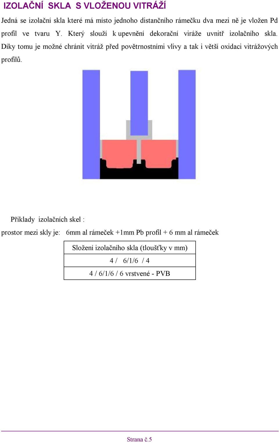 Díky tomu je možné chránit vitráž před povětrnostními vlivy a tak i větší oxidaci vitrážových profilů.