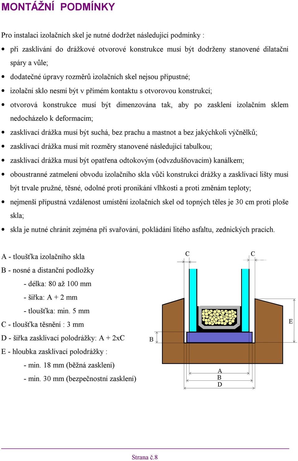 nedocházelo k deformacím; zasklívací drážka musí být suchá, bez prachu a mastnot a bez jakýchkoli výčnělků; zasklívací drážka musí mít rozměry stanovené následující tabulkou; zasklívací drážka musí