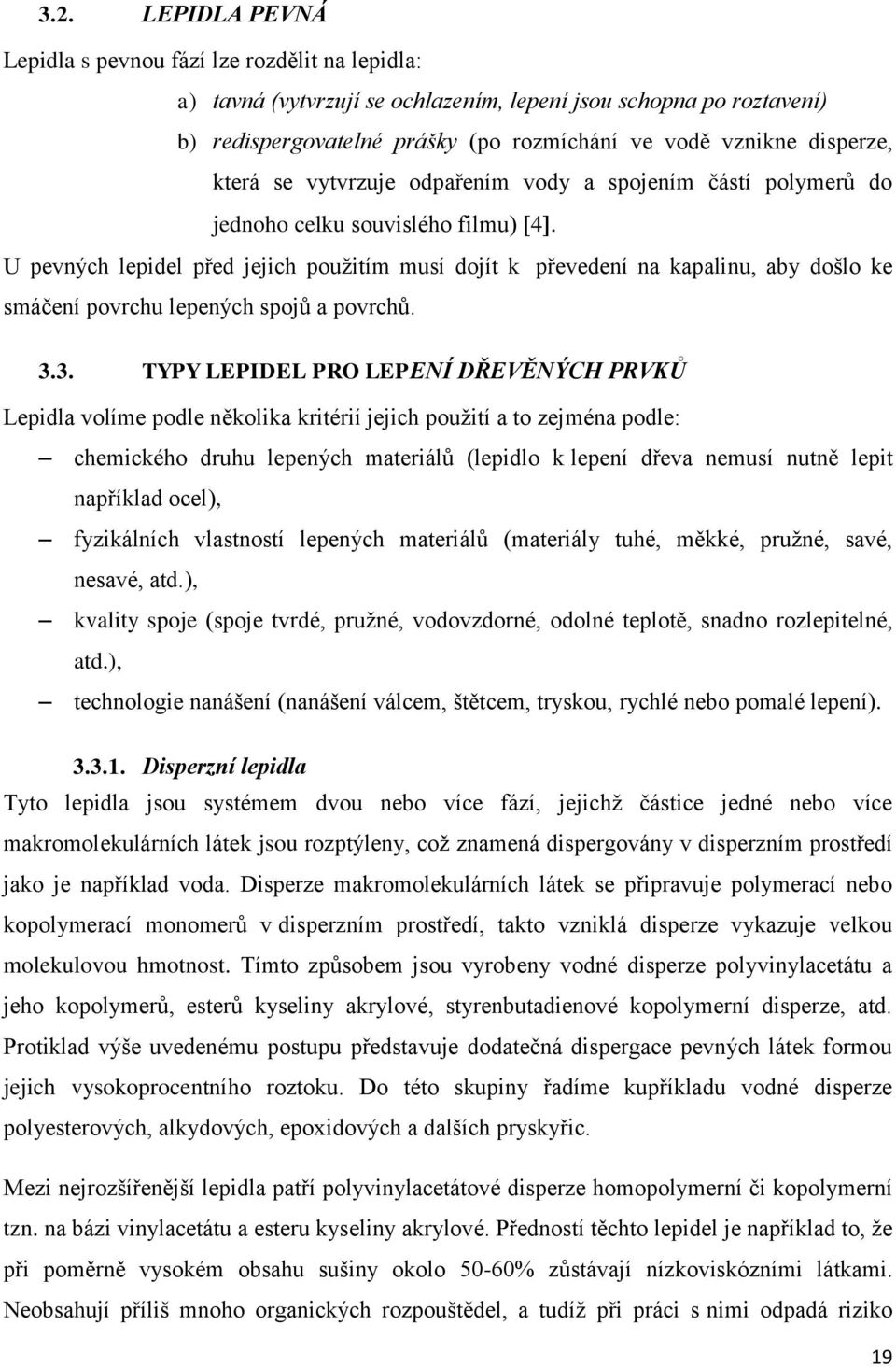 U pevných lepidel před jejich použitím musí dojít k převedení na kapalinu, aby došlo ke smáčení povrchu lepených spojů a povrchů. 3.
