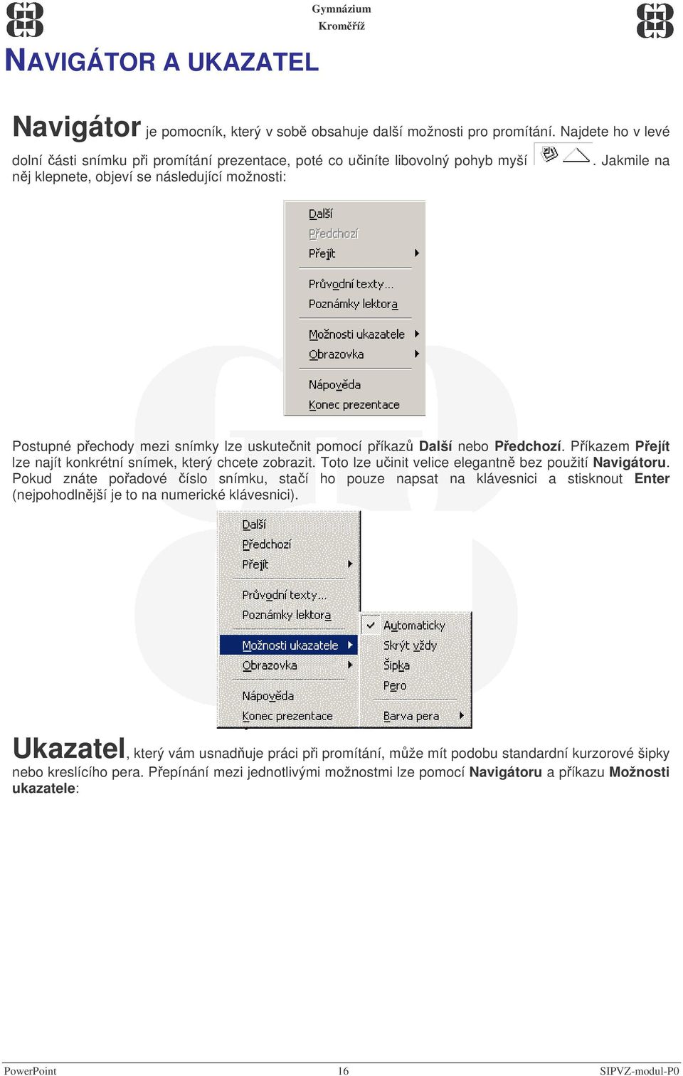 Jakmile na Postupné pechody mezi snímky lze uskutenit pomocí píkaz Další nebo Pedchozí. Píkazem Pejít lze najít konkrétní snímek, který chcete zobrazit.