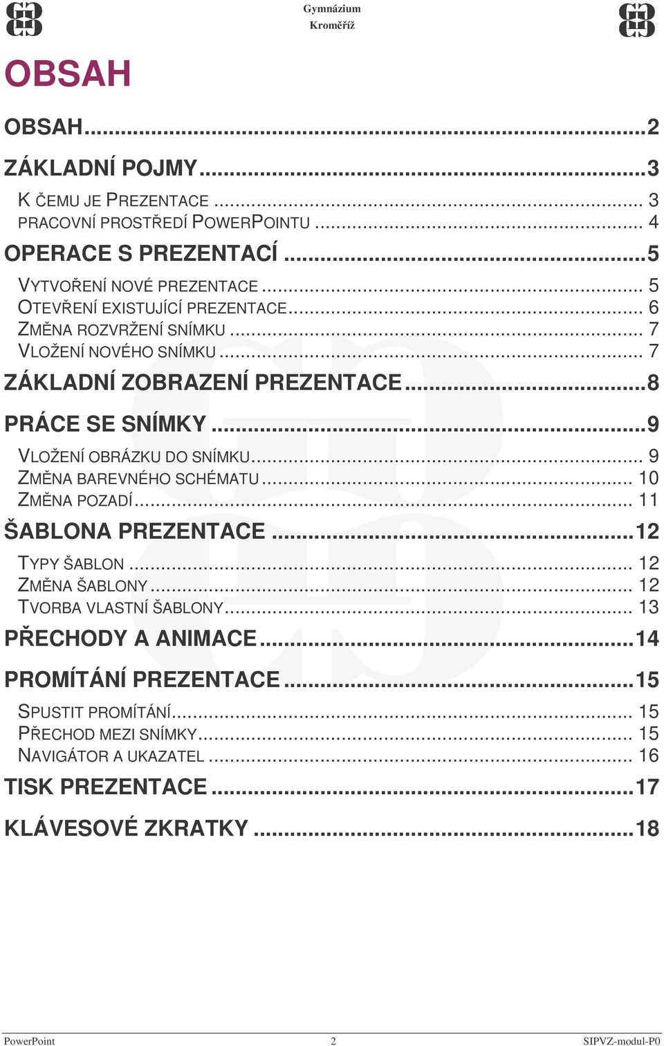 ..9 VLOŽENÍ OBRÁZKU DO SNÍMKU... 9 ZMNA BAREVNÉHO SCHÉMATU... 10 ZMNA POZADÍ... 11 ŠABLONA PREZENTACE...12 TYPY ŠABLON... 12 ZMNA ŠABLONY... 12 TVORBA VLASTNÍ ŠABLONY.