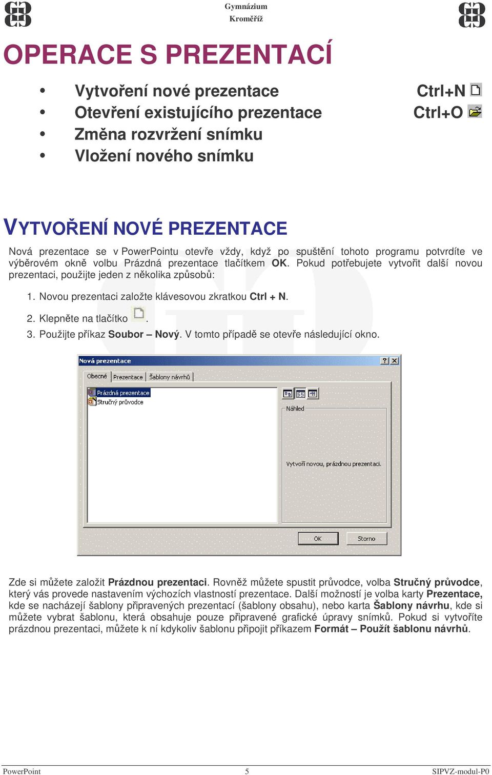 Novou prezentaci založte klávesovou zkratkou Ctrl + N. 2. Klepnte na tlaítko. 3. Použijte píkaz Soubor Nový. V tomto pípad se oteve následující okno. Zde si mžete založit Prázdnou prezentaci.