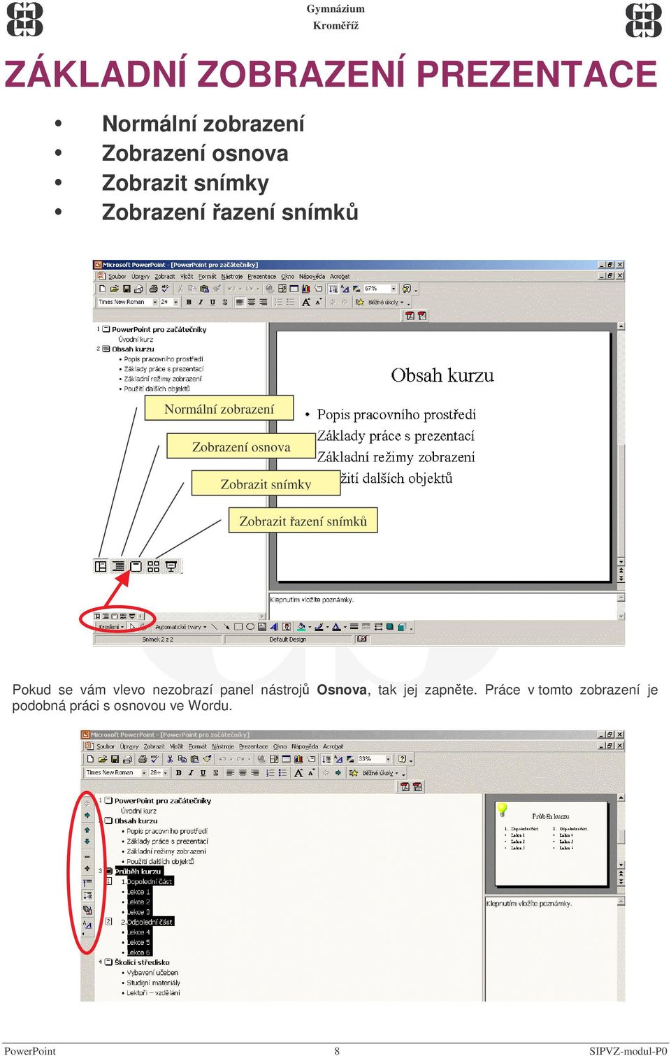 azení snímk Pokud se vám vlevo nezobrazí panel nástroj Osnova, tak jej zapnte.