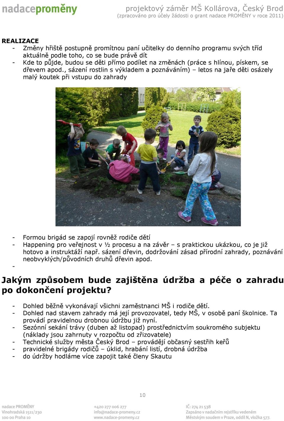 , sázení rostlin s výkladem a poznáváním) letos na jaře děti osázely malý koutek při vstupu do zahrady - Formou brigád se zapojí rovněž rodiče dětí - Happening pro veřejnost v ½ procesu a na závěr s