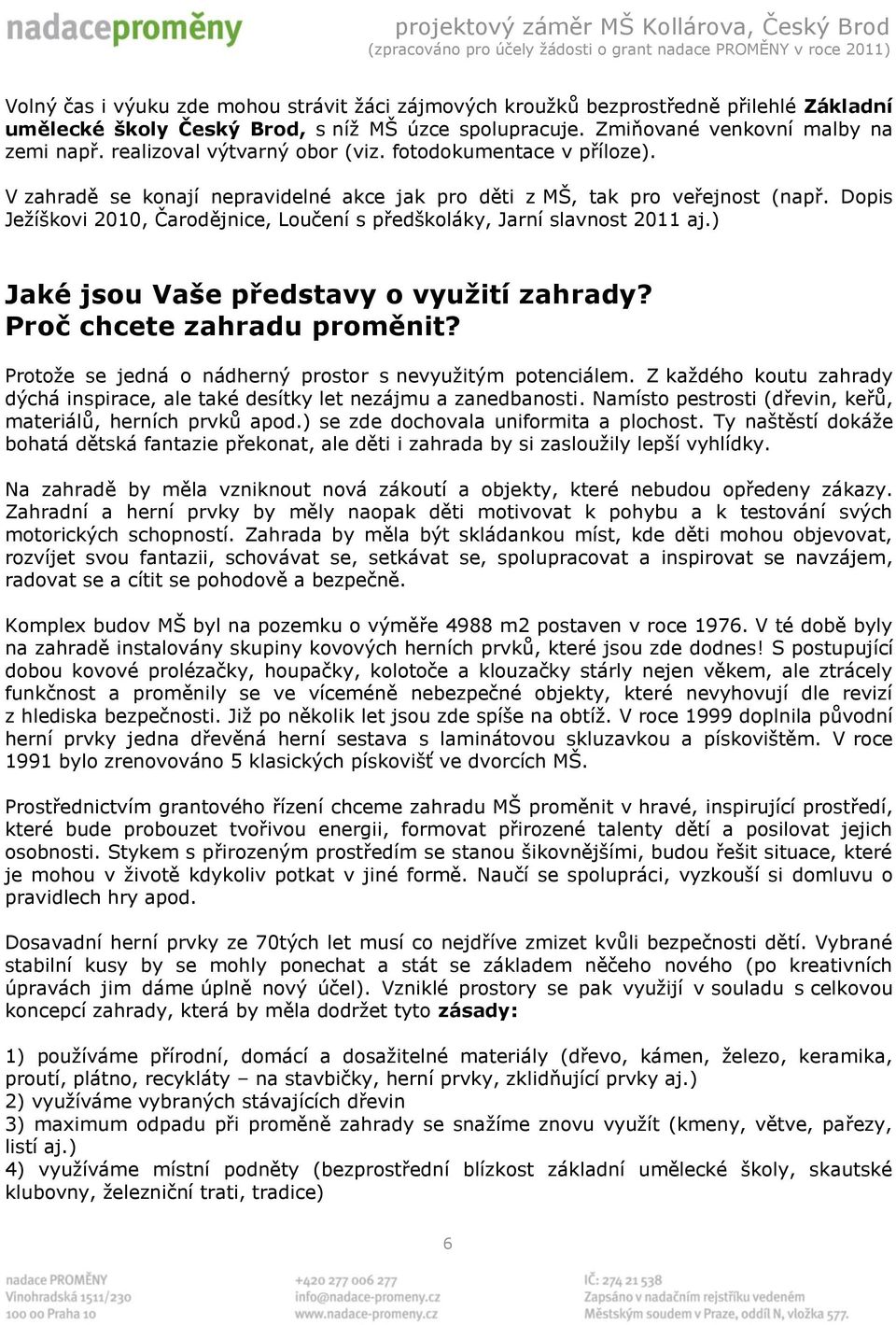 Dopis Ježíškovi 2010, Čarodějnice, Loučení s předškoláky, Jarní slavnost 2011 aj.) Jaké jsou Vaše představy o využití zahrady? Proč chcete zahradu proměnit?
