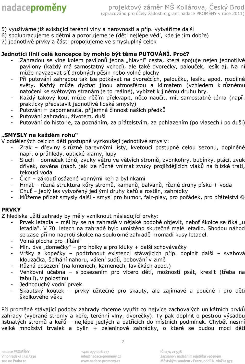 téma PUTOVÁNÍ. Proč? - Zahradou se vine kolem pavilonů jedna hlavní cesta, která spojuje nejen jednotlivé pavilony (každý má samostatný vchod), ale také dvorečky, palouček, lesík aj.
