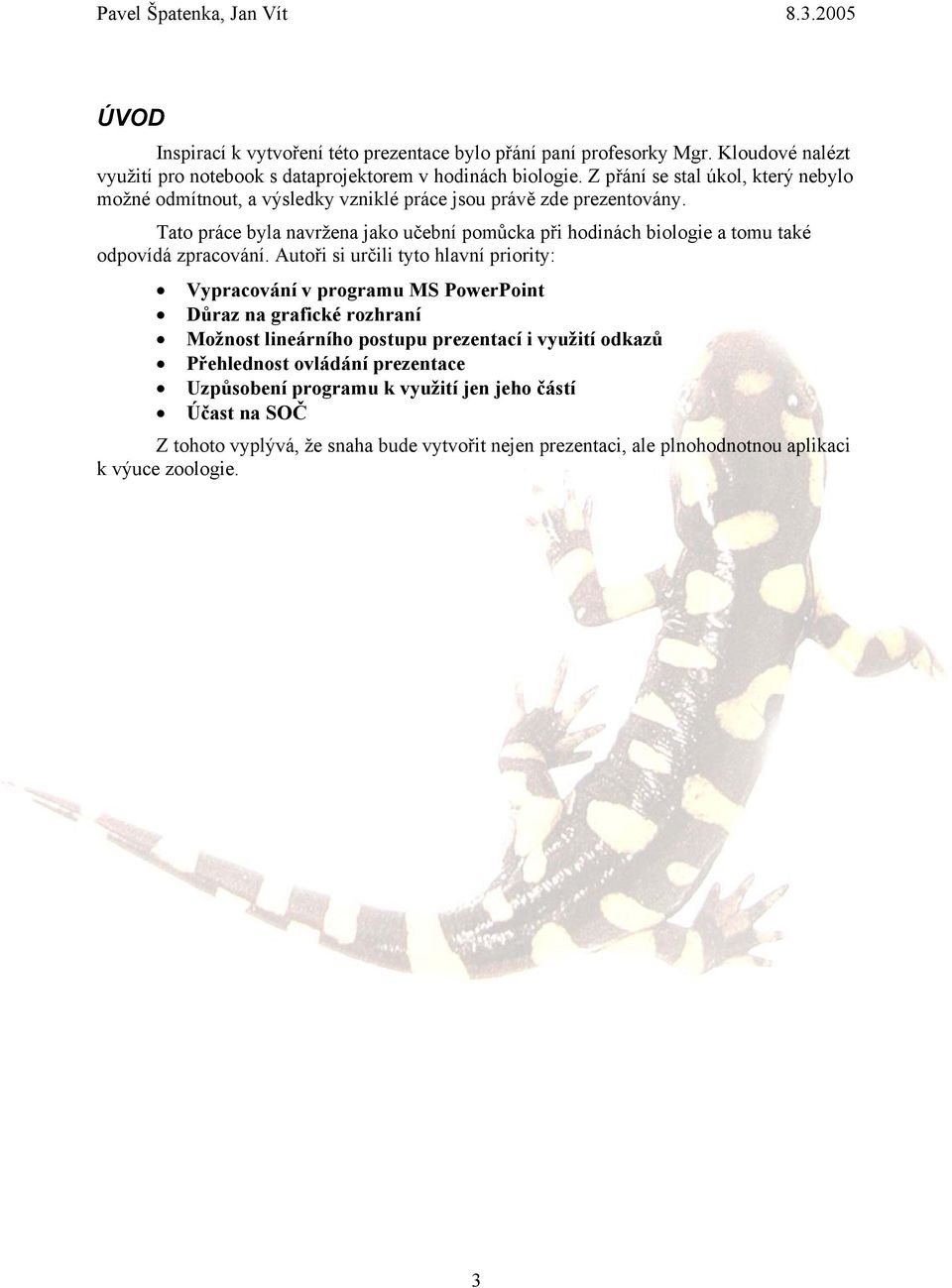 Tato práce byla navržena jako učební pomůcka při hodinách biologie a tomu také odpovídá zpracování.