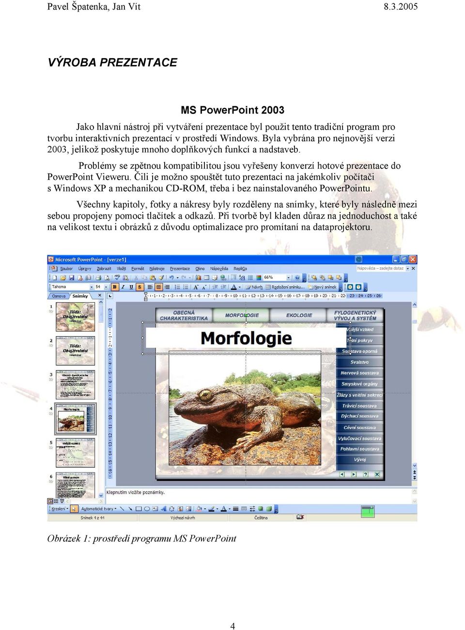 Čili je možno spouštět tuto prezentaci na jakémkoliv počítači s Windows XP a mechanikou CD-ROM, třeba i bez nainstalovaného PowerPointu.