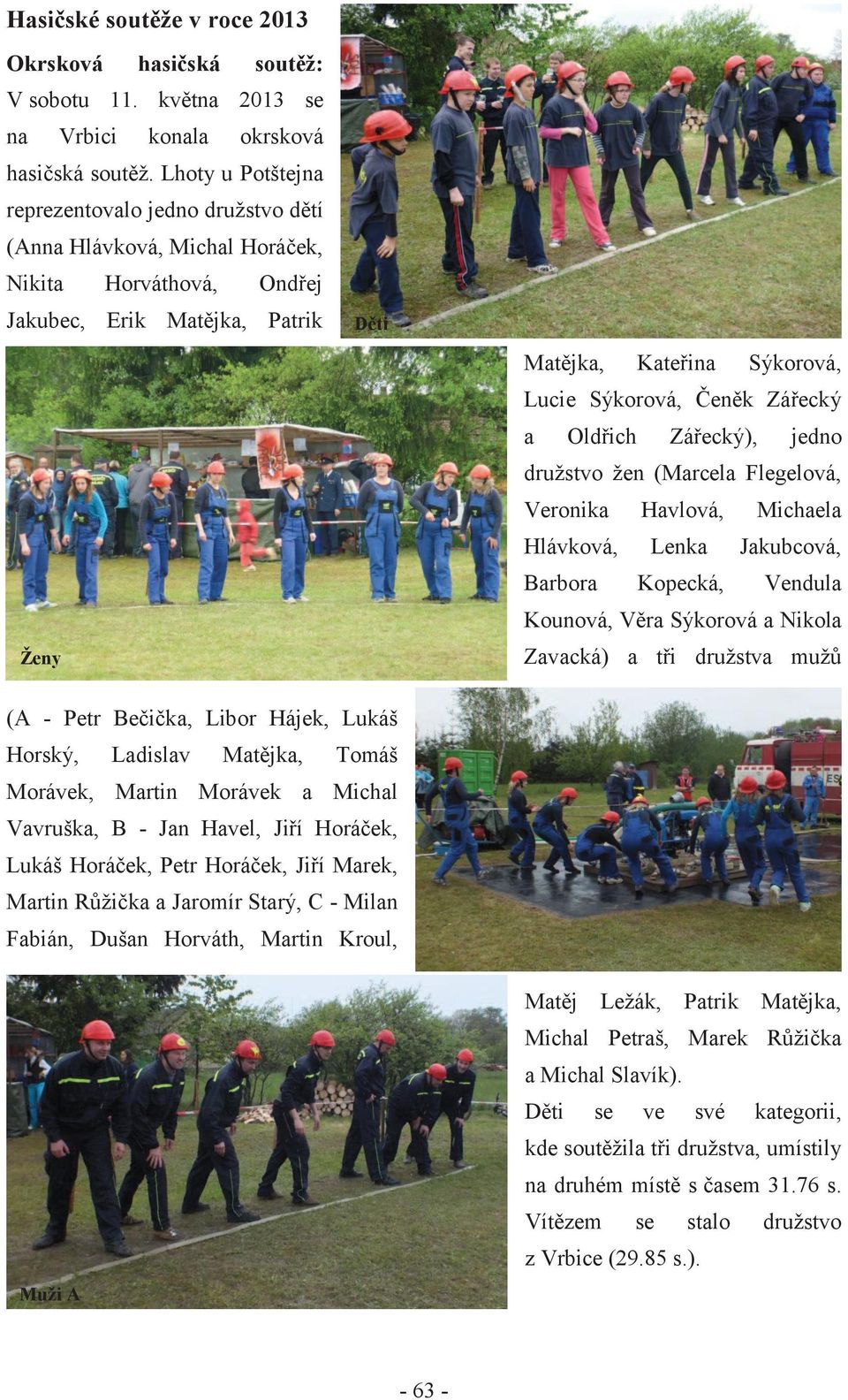 Čeněk Zářecký a Oldřich Zářecký), jedno družstvo žen (Marcela Flegelová, Veronika Havlová, Michaela Hlávková, Lenka Jakubcová, Barbora Kopecká, Vendula Kounová, Věra Sýkorová a Nikola Zavacká) a tři