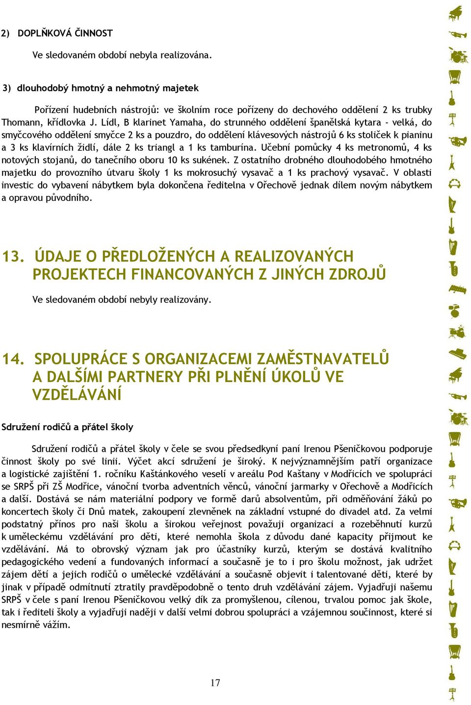 Lídl, B klarinet Yamaha, do strunného oddělení španělská kytara - velká, do smyčcového oddělení smyčce 2 ks a pouzdro, do oddělení klávesových nástrojů 6 ks stoliček k pianinu a 3 ks klavírních