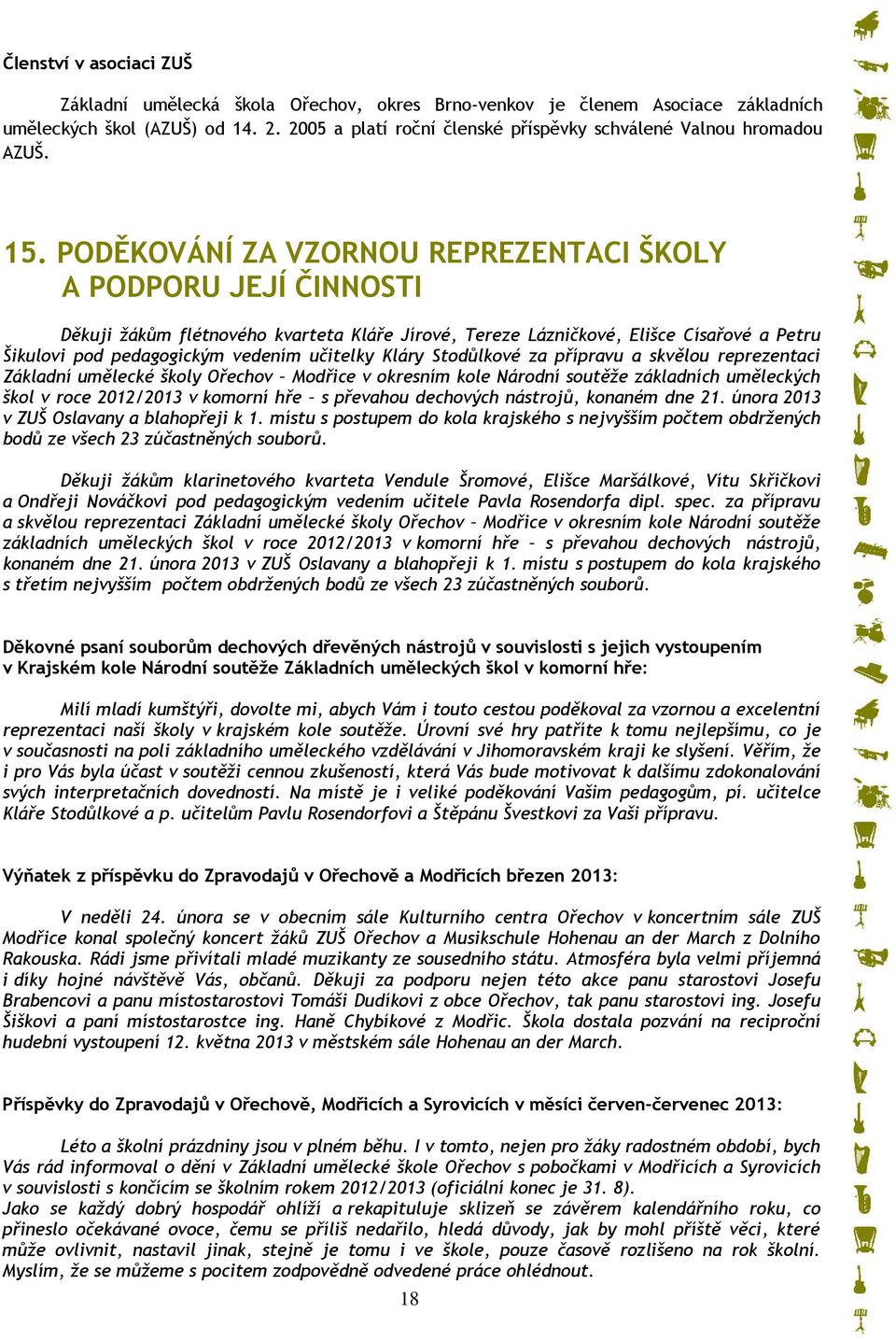 PODĚKOVÁNÍ ZA VZORNOU REPREZENTACI ŠKOLY A PODPORU JEJÍ ČINNOSTI Děkuji žákům flétnového kvarteta Kláře Jírové, Tereze Lázničkové, Elišce Císařové a Petru Šikulovi pod pedagogickým vedením učitelky