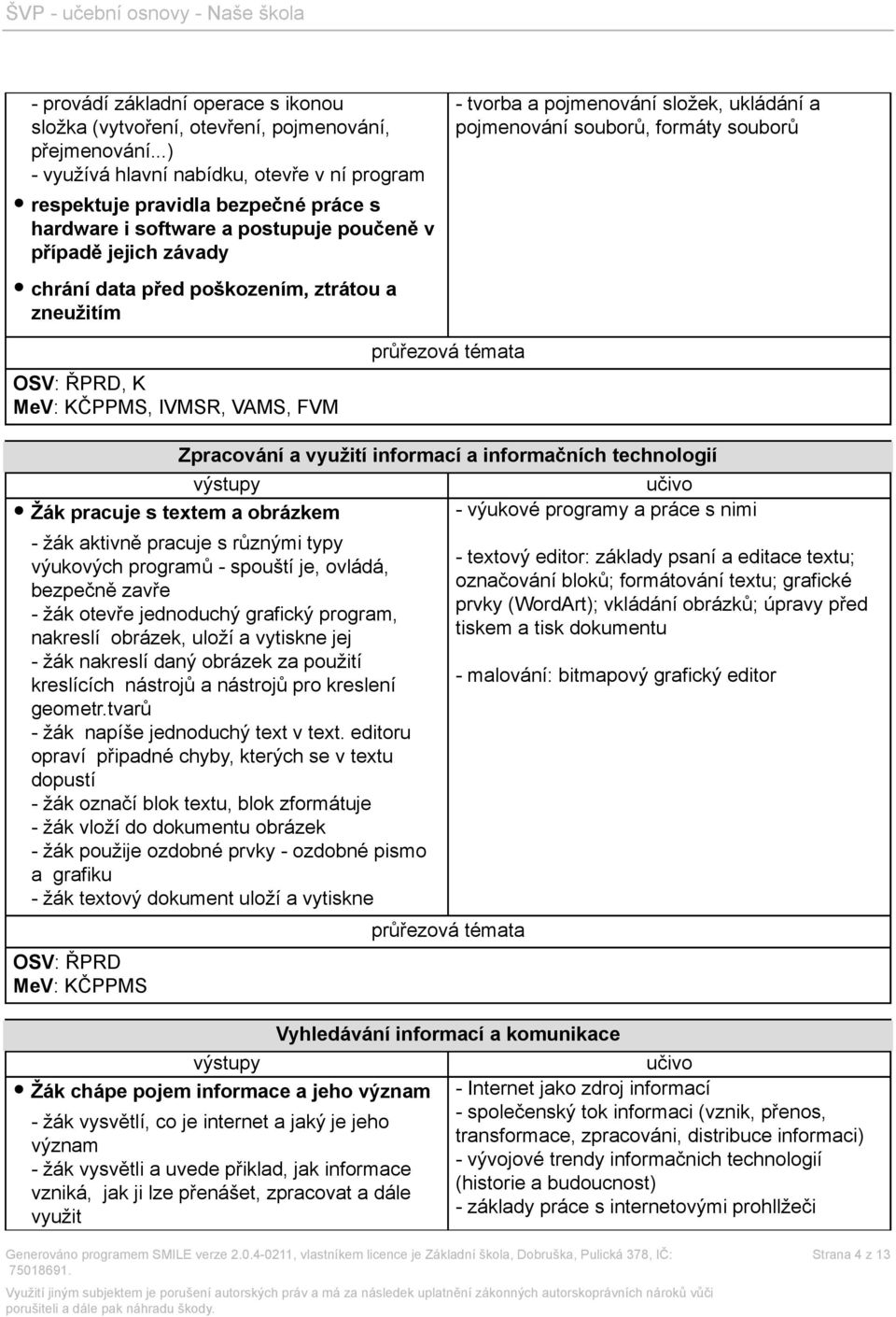 pojmenování souborů, formáty souborů chrání data před poškozením, ztrátou a zneužitím OSV: ŘPRD, K MeV: KČPPMS, IVMSR, VAMS, FVM Žák pracuje s textem a obrázkem Zpracování a využití informací a