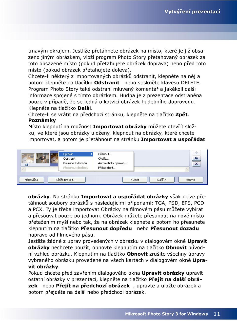 místo (pokud obrázek přetahujete doleva). Chcete-li některý z importovaných obrázků odstranit, klepněte na něj a potom klepněte na tlačítko Odstranit nebo stiskněte klávesu DELETE.