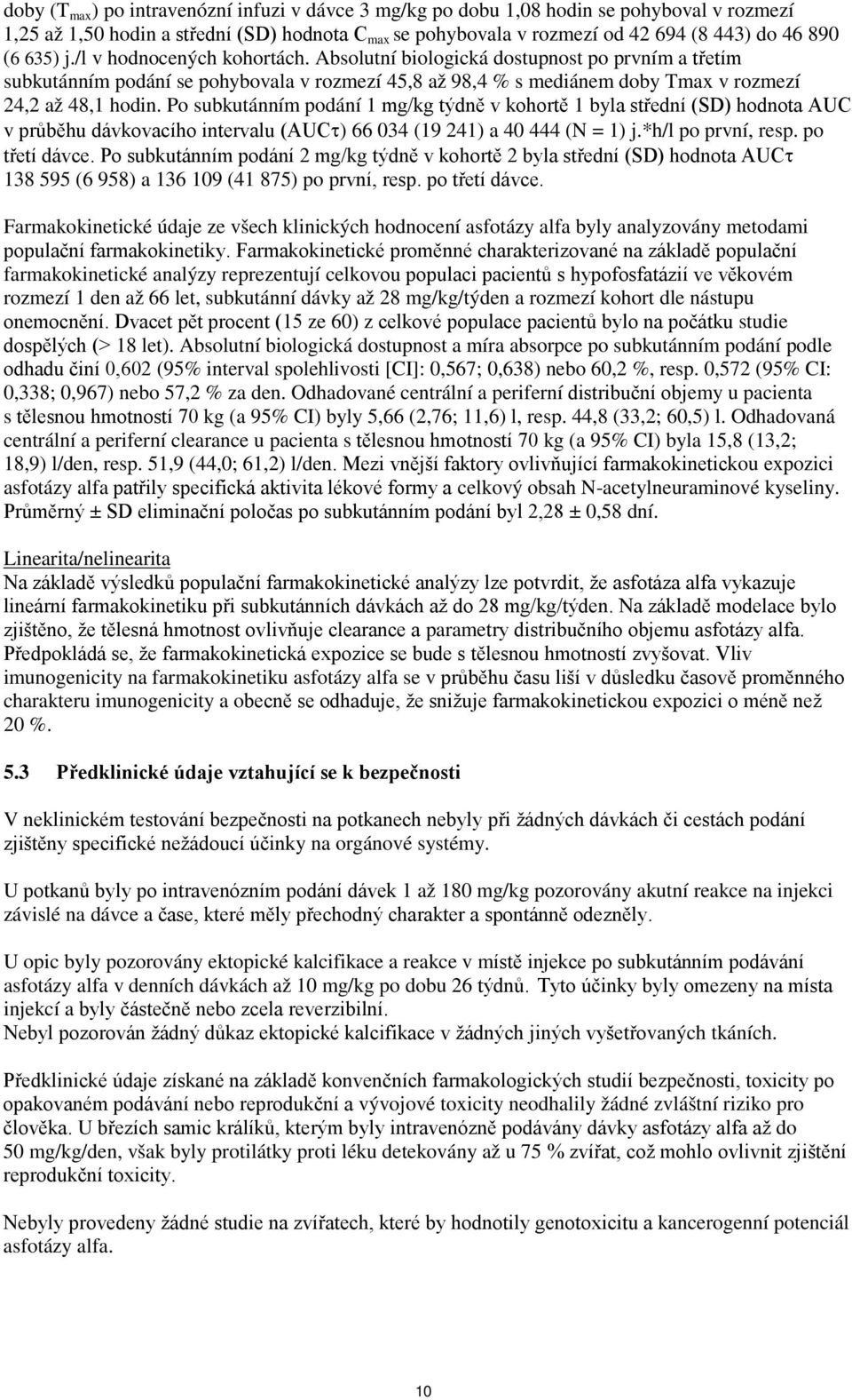 Po subkutánním podání 1 mg/kg týdně v kohortě 1 byla střední (SD) hodnota AUC v průběhu dávkovacího intervalu (AUCτ) 66 034 (19 241) a 40 444 (N = 1) j.*h/l po první, resp. po třetí dávce.