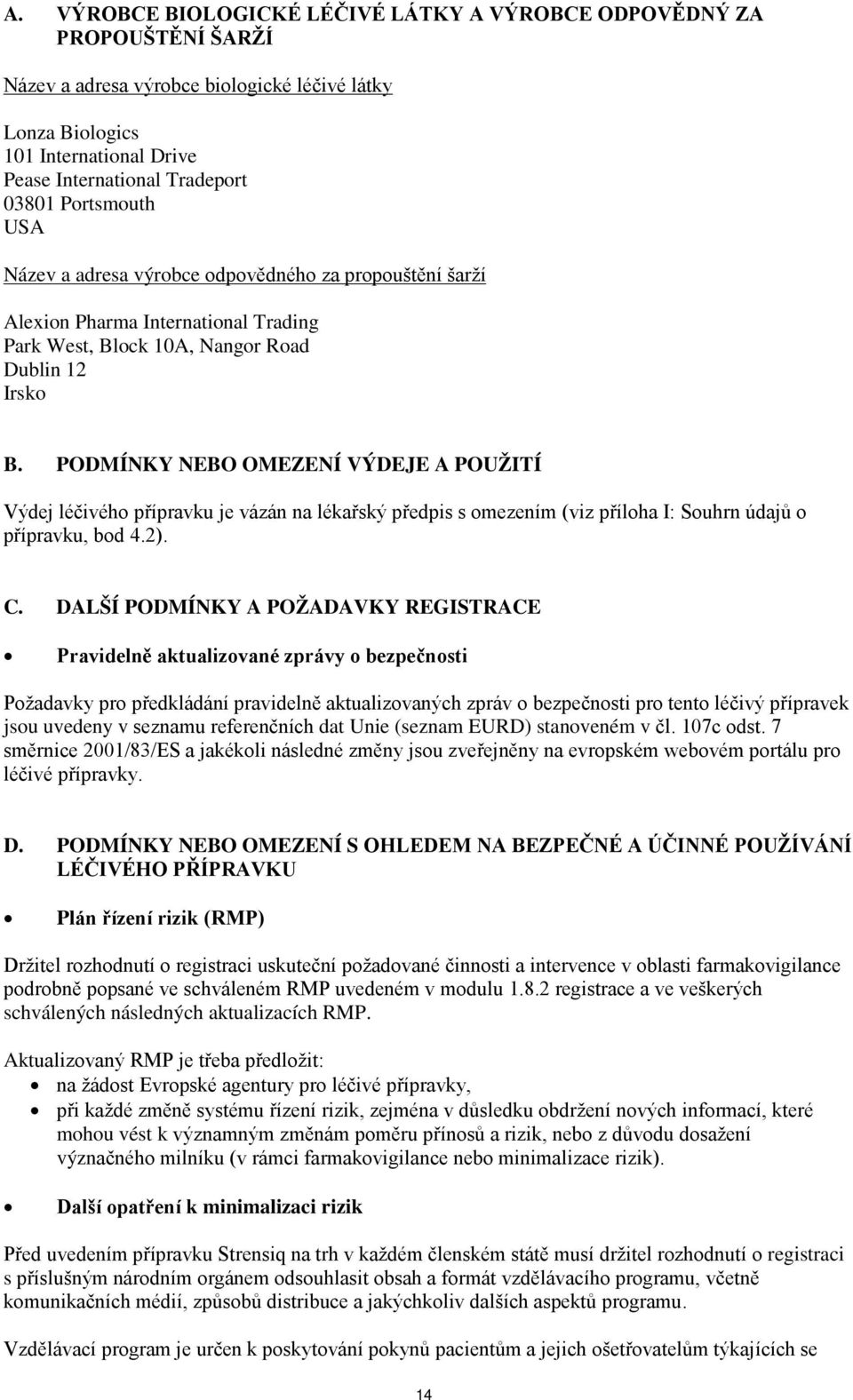 PODMÍNKY NEBO OMEZENÍ VÝDEJE A POUŽITÍ Výdej léčivého přípravku je vázán na lékařský předpis s omezením (viz příloha I: Souhrn údajů o přípravku, bod 4.2). C.