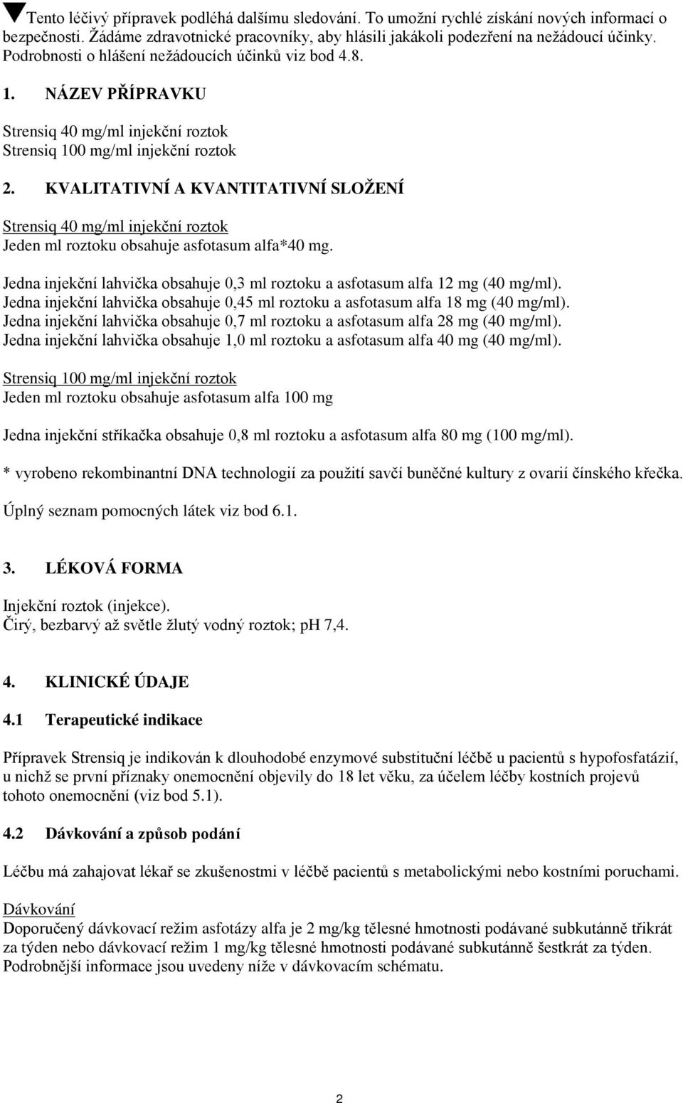 KVALITATIVNÍ A KVANTITATIVNÍ SLOŽENÍ Strensiq 40 mg/ml injekční roztok Jeden ml roztoku obsahuje asfotasum alfa*40 mg.