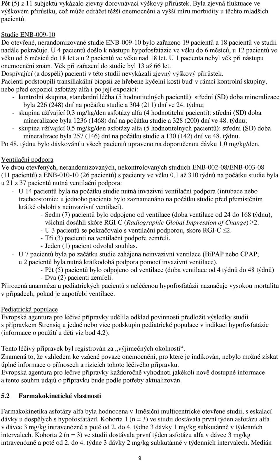 U 4 pacientů došlo k nástupu hypofosfatázie ve věku do 6 měsíců, u 12 pacientů ve věku od 6 měsíců do 18 let a u 2 pacientů ve věku nad 18 let. U 1 pacienta nebyl věk při nástupu onemocnění znám.