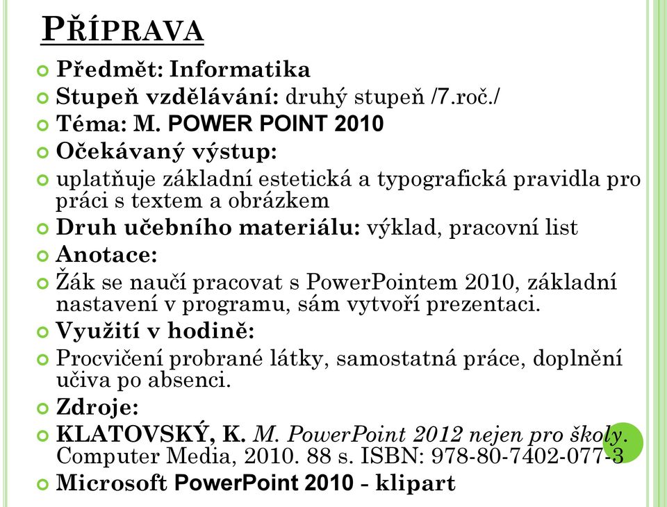 výklad, pracovní list Anotace: Žák se naučí pracovat s PowerPointem 2010, základní nastavení v programu, sám vytvoří prezentaci.