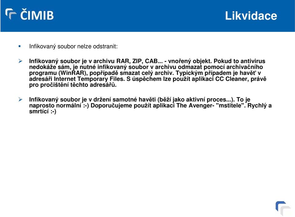 Typickým případem je havěť v adresáři Internet Temporary Files. S úspěchem lze použít aplikaci CC Cleaner, právě pro pročištění těchto adresářů.